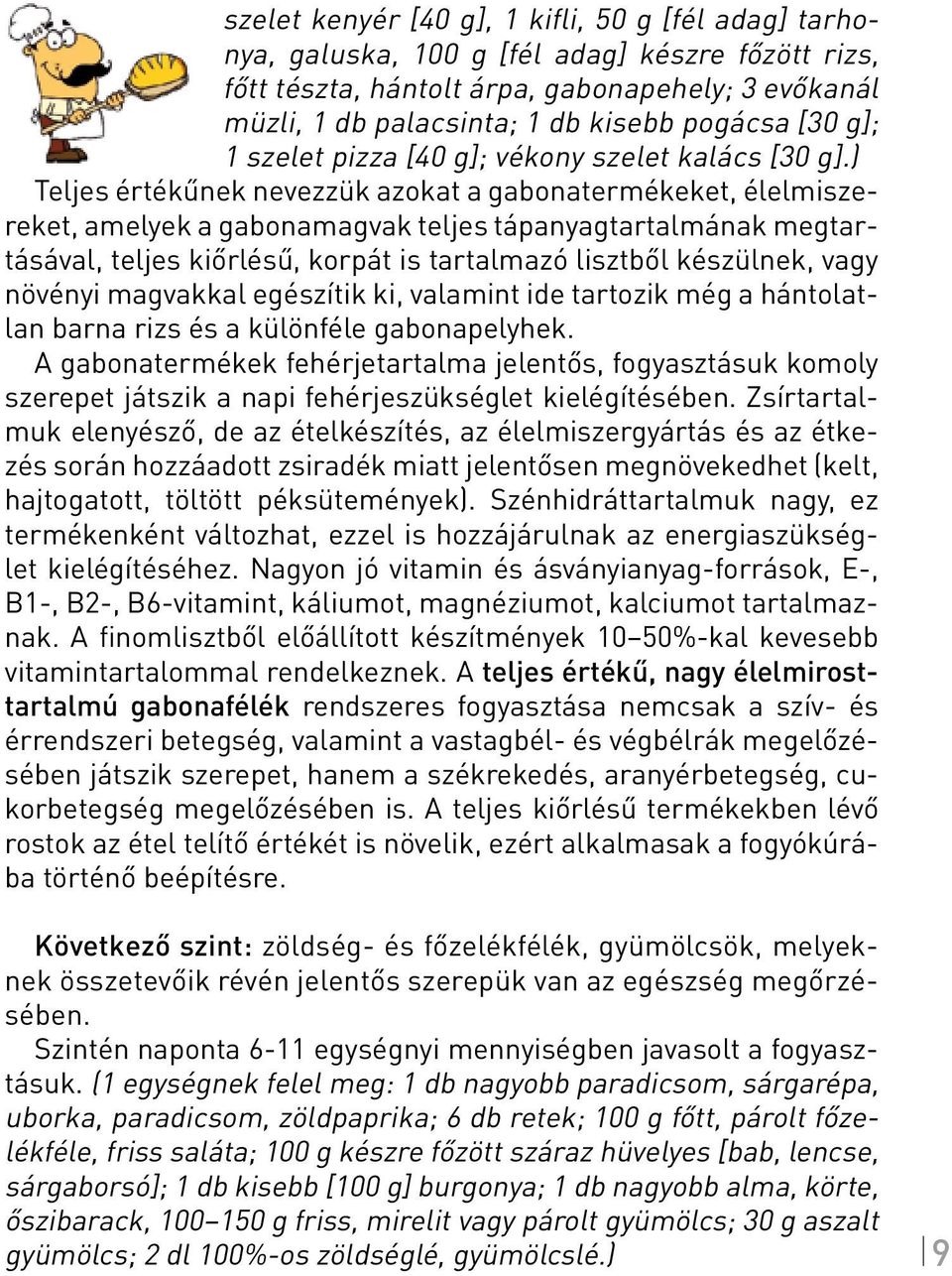 ) Teljes értékűnek nevezzük azokat a gabonatermékeket, élelmiszereket, amelyek a gabonamagvak teljes tápanyagtartalmának megtartásával, teljes kiőrlésű, korpát is tartalmazó lisztből készülnek, vagy