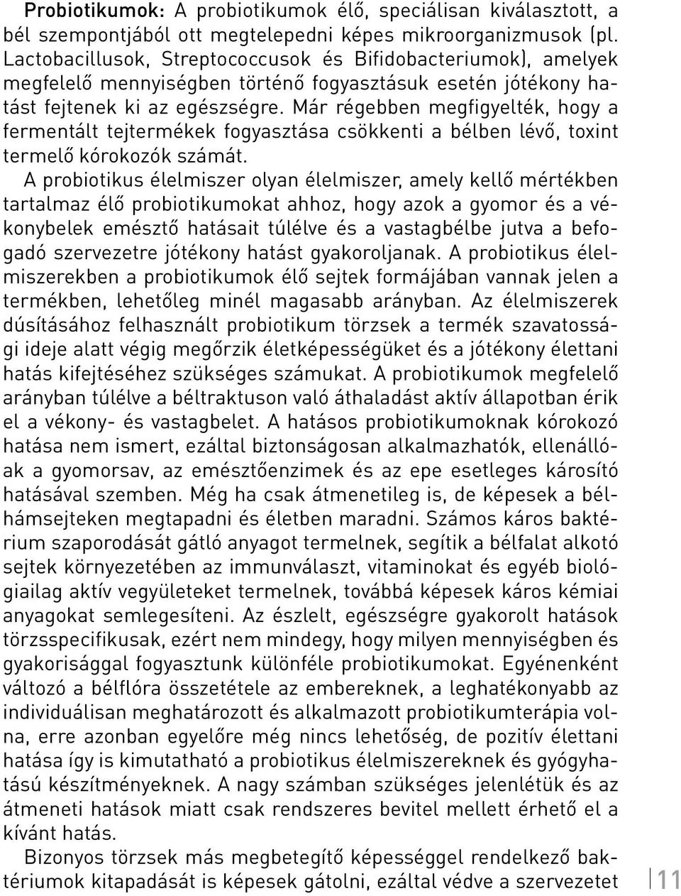 Már régebben megfigyelték, hogy a fermentált tejtermékek fogyasztása csökkenti a bélben lévő, toxint termelő kórokozók számát.