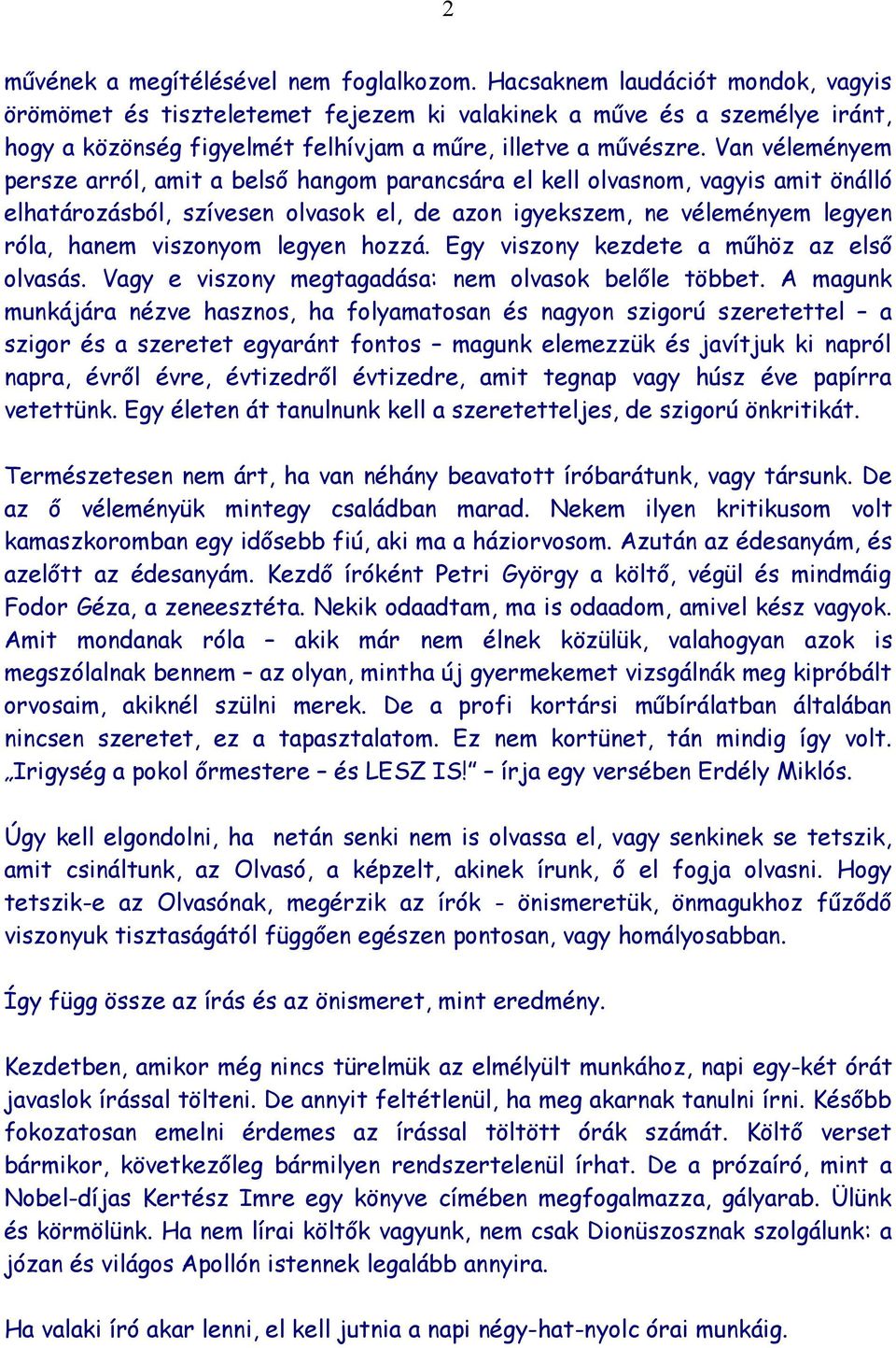 Van véleményem persze arról, amit a belső hangom parancsára el kell olvasnom, vagyis amit önálló elhatározásból, szívesen olvasok el, de azon igyekszem, ne véleményem legyen róla, hanem viszonyom