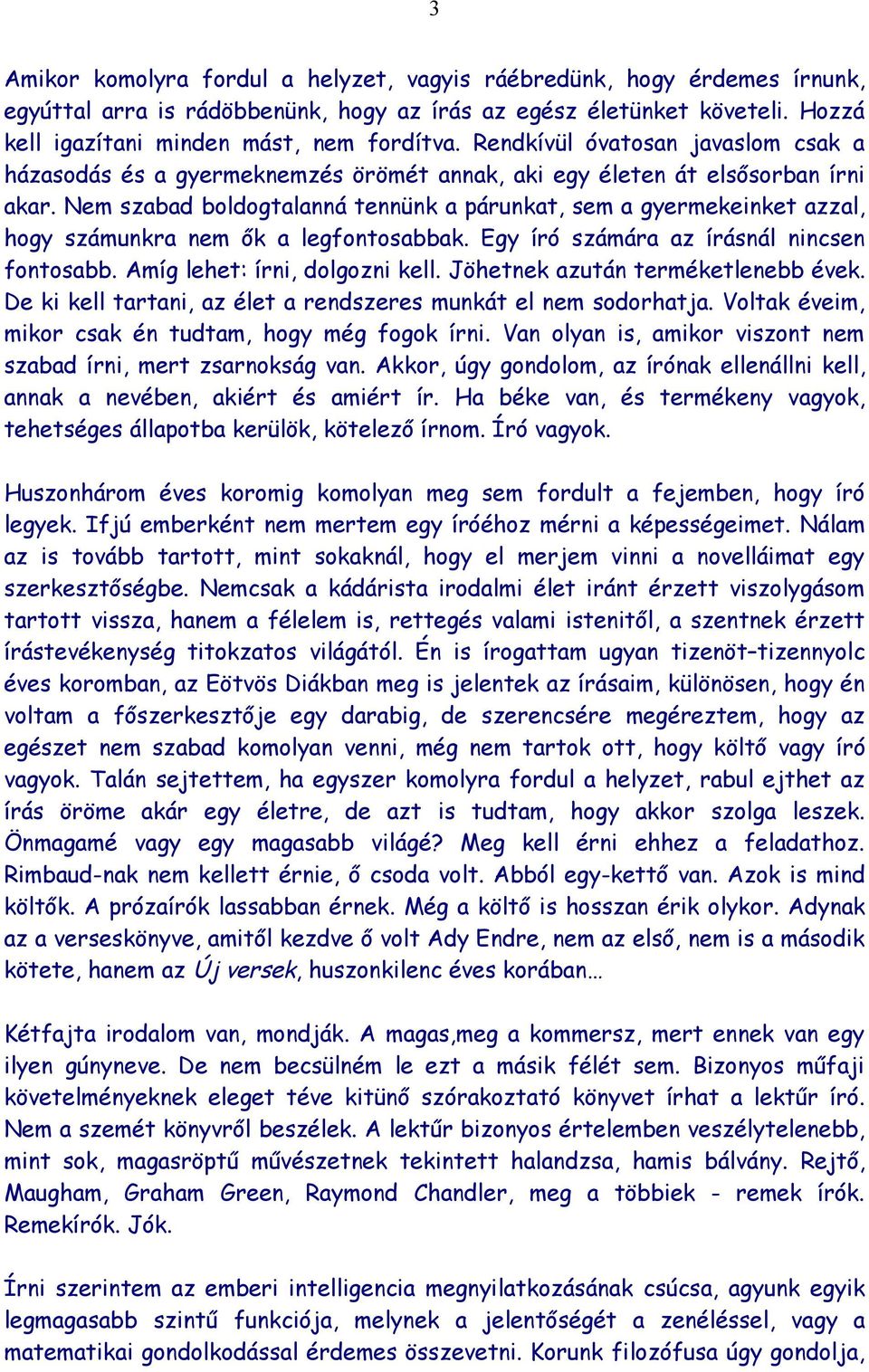 Nem szabad boldogtalanná tennünk a párunkat, sem a gyermekeinket azzal, hogy számunkra nem ők a legfontosabbak. Egy író számára az írásnál nincsen fontosabb. Amíg lehet: írni, dolgozni kell.