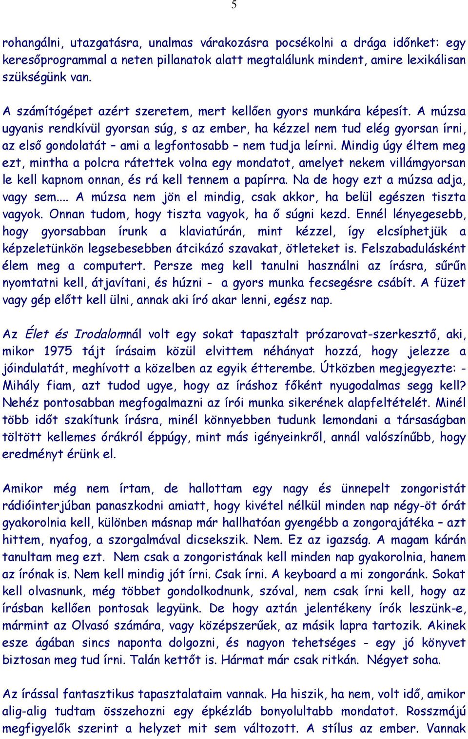 A múzsa ugyanis rendkívül gyorsan súg, s az ember, ha kézzel nem tud elég gyorsan írni, az első gondolatát ami a legfontosabb nem tudja leírni.