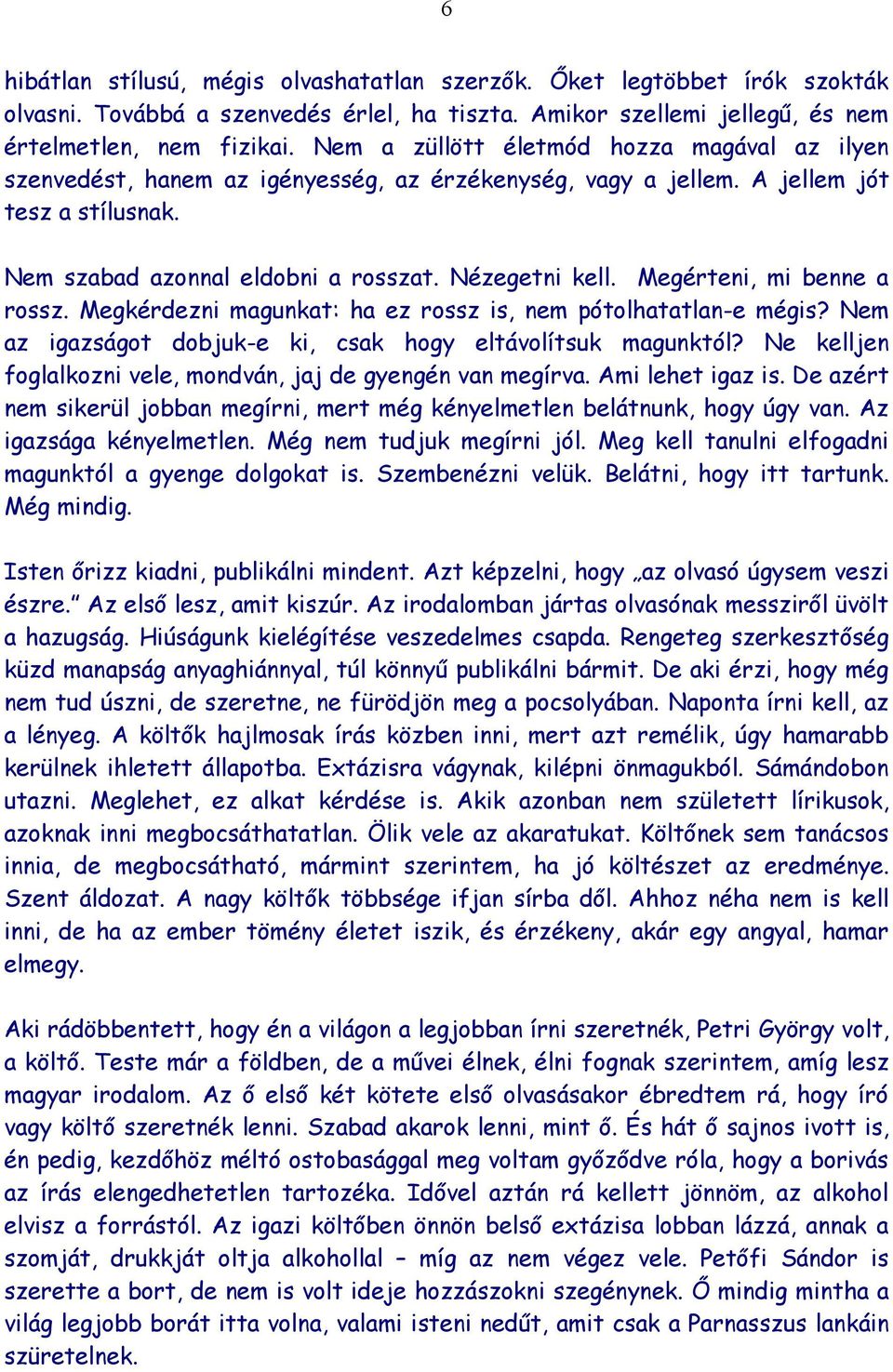 Megérteni, mi benne a rossz. Megkérdezni magunkat: ha ez rossz is, nem pótolhatatlan-e mégis? Nem az igazságot dobjuk-e ki, csak hogy eltávolítsuk magunktól?