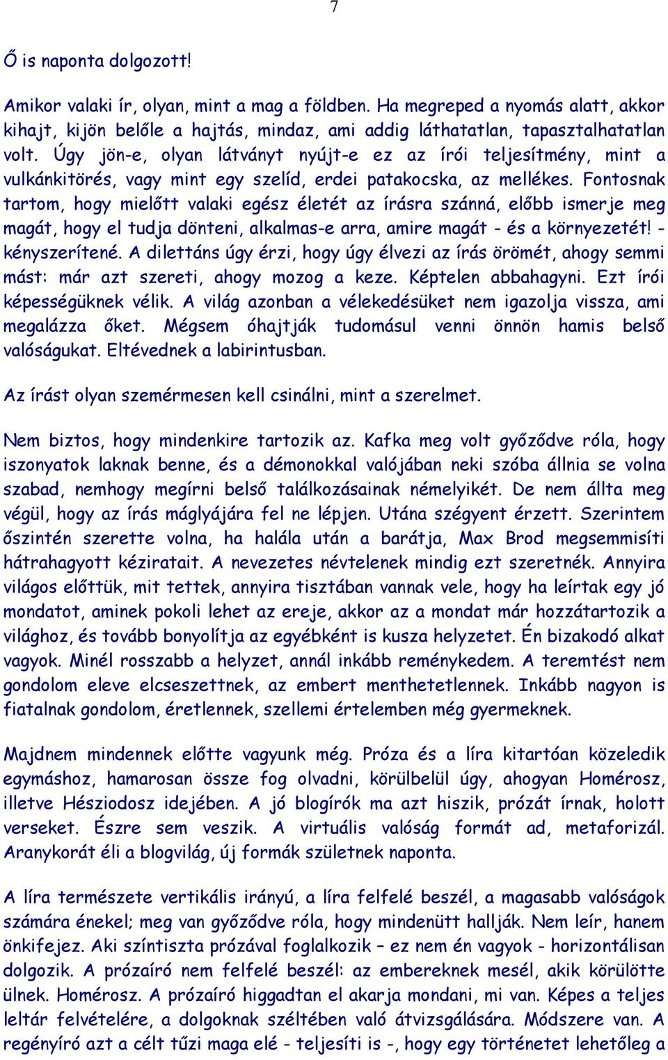 Fontosnak tartom, hogy mielőtt valaki egész életét az írásra szánná, előbb ismerje meg magát, hogy el tudja dönteni, alkalmas-e arra, amire magát - és a környezetét! - kényszerítené.