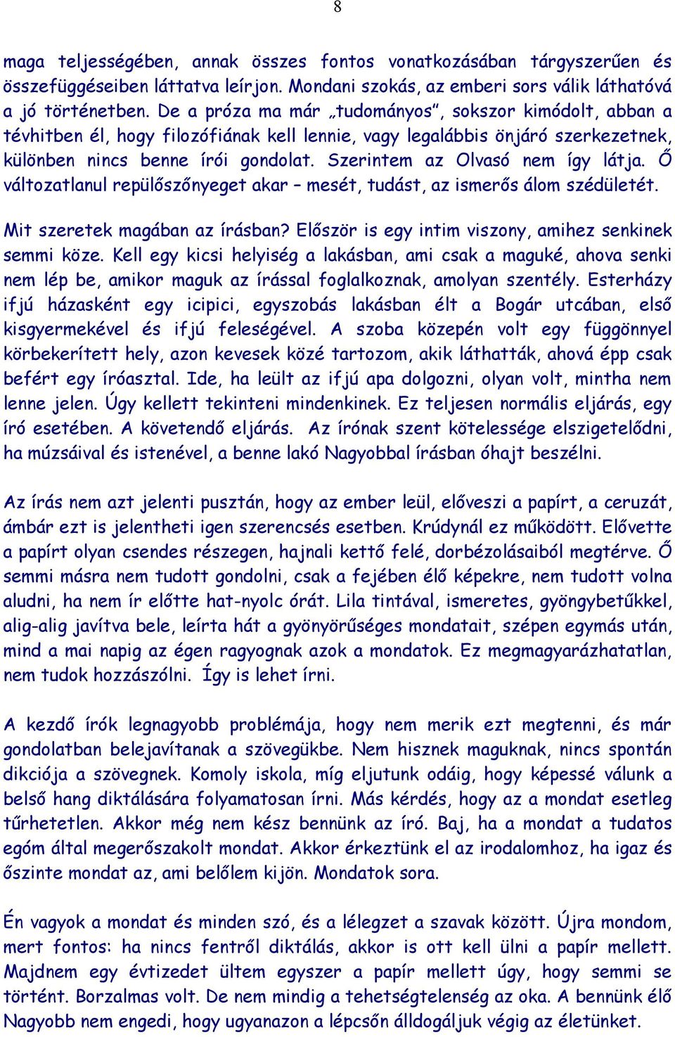 Szerintem az Olvasó nem így látja. Ő változatlanul repülőszőnyeget akar mesét, tudást, az ismerős álom szédületét. Mit szeretek magában az írásban?