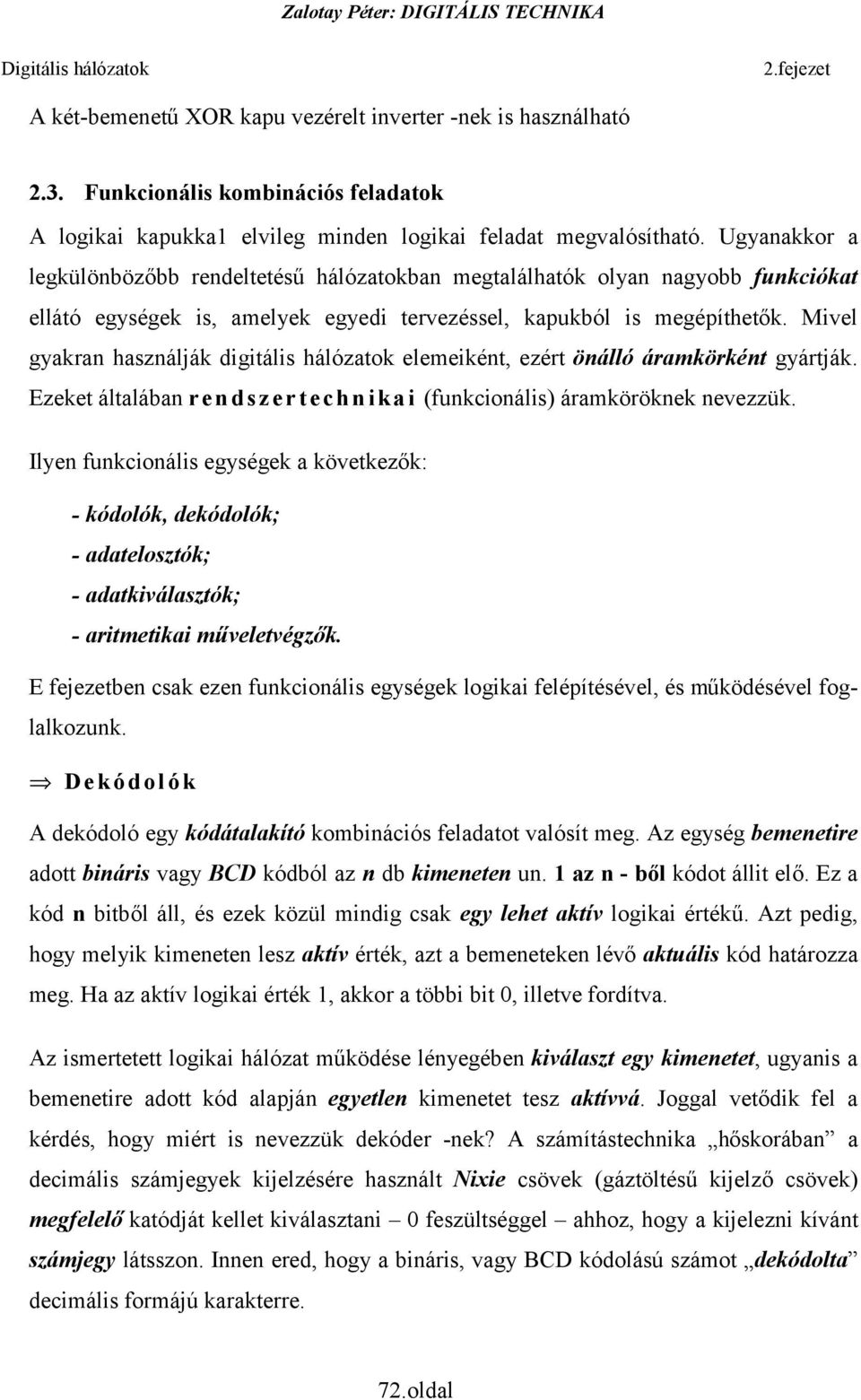 ezért önálló áramkörként gyártják Ezeket általában rendszertechnikai (funkcionális) áramköröknek nevezzük Ilyen funkcionális egységek a következők: - kódolók, dekódolók; - adatelosztók; -