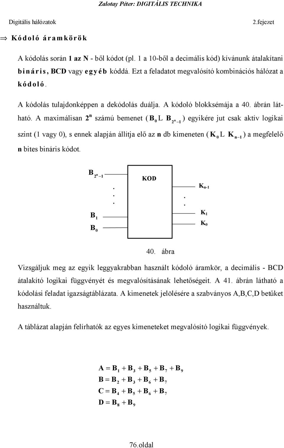 db kimeneten ( K 0 L K n 1 ) a megfelelő n bites bináris kódot 2 n 1 KOD K n-1 1 K 1 0 K 0 40 ábra Vizsgáljuk meg az egyik leggyakrabban használt kódoló áramkör, a decimális - D átalakító logikai