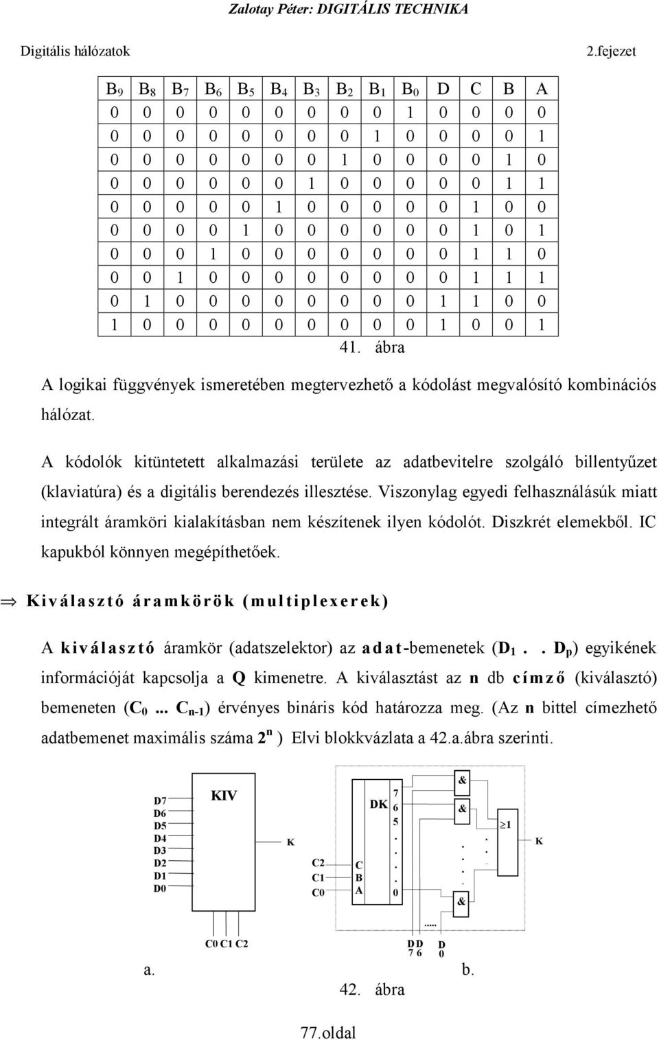 kódolók kitüntetett alkalmazási területe az adatbevitelre szolgáló billentyűzet (klaviatúra) és a digitális berendezés illesztése Viszonylag egyedi felhasználásúk miatt integrált áramköri