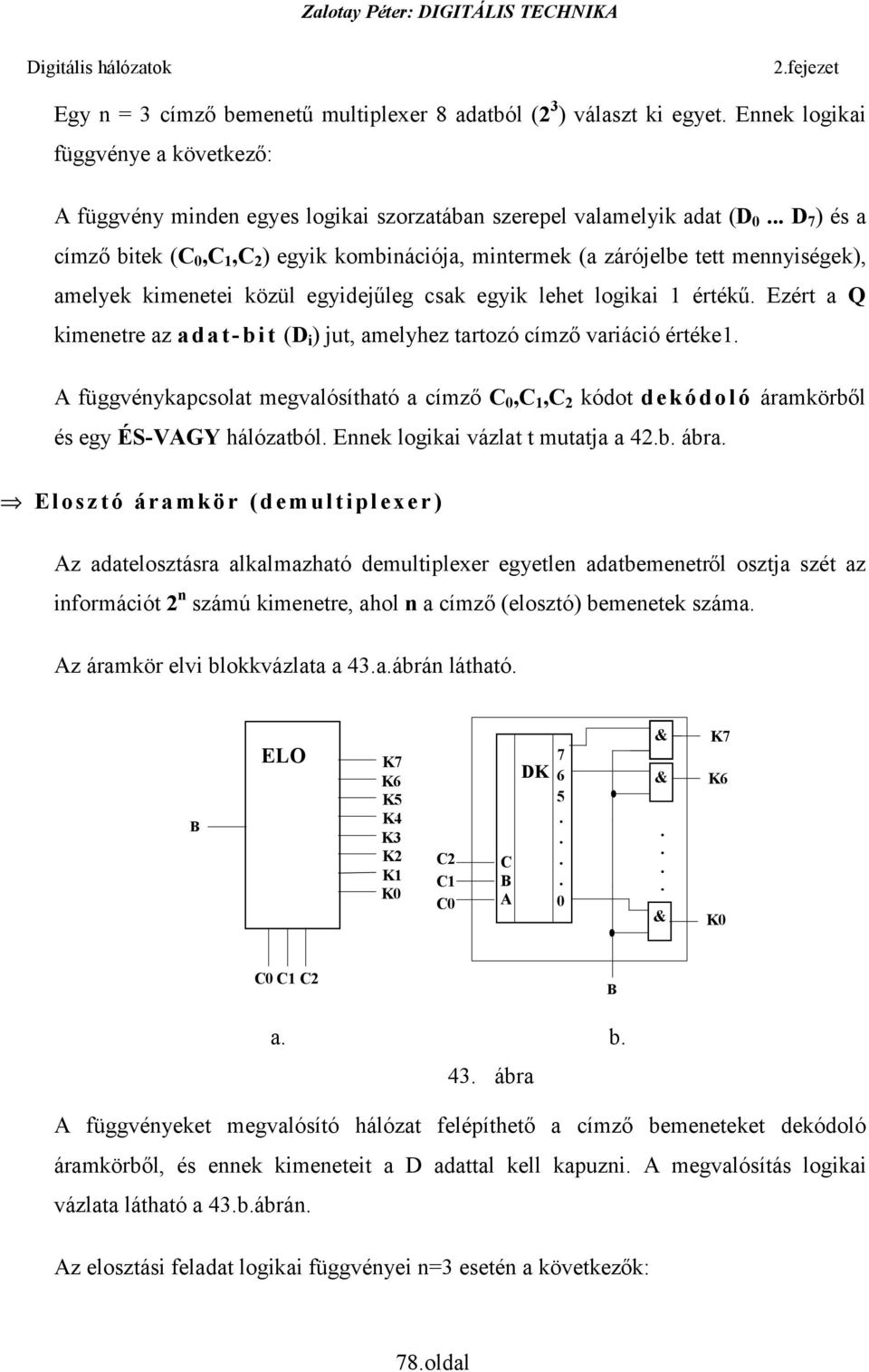 amelyhez tartozó címző variáció értéke1 függvénykapcsolat megvalósítható a címző 0, 1, 2 kódot dekódoló áramkörből és egy ÉS-VGY hálózatból Ennek logikai vázlat t mutatja a 42b ábra Elosztó áramkör