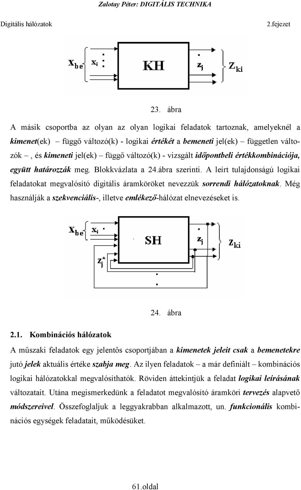 hálózatoknak Még használják a szekvenciális-, illetve emlékező-hálózat elnevezéseket is 24 ábra 21 Kombinációs hálózatok műszaki feladatok egy jelentős csoportjában a kimenetek jeleit csak a