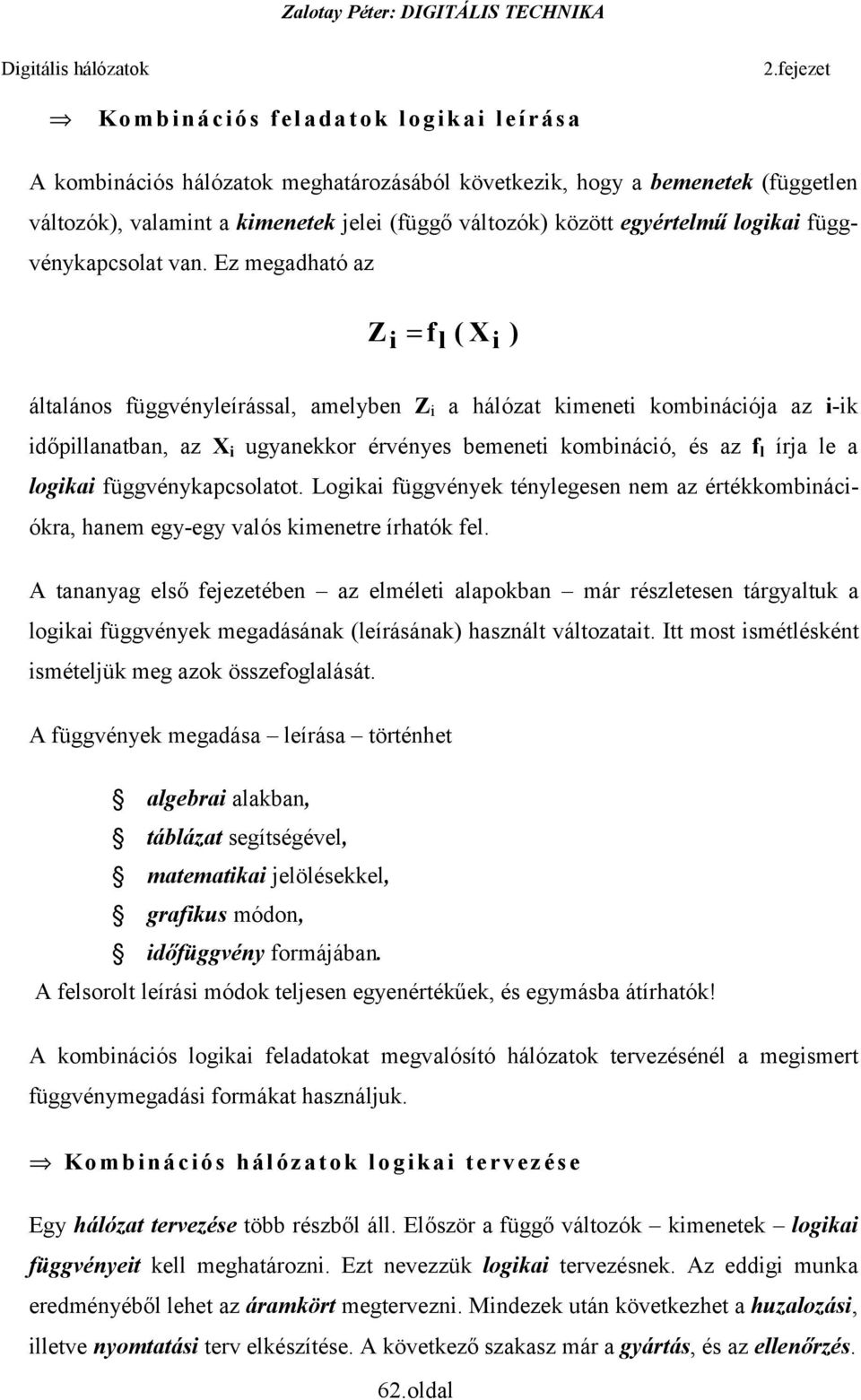 és az f l írja le a logikai függvénykapcsolatot Logikai függvények ténylegesen nem az értékkombinációkra, hanem egy-egy valós kimenetre írhatók fel tananyag első fejezetében az elméleti alapokban már