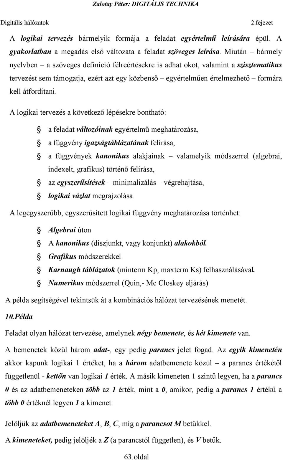 változóinak egyértelmű meghatározása, a függvény igazságtáblázatának felírása, a függvények kanonikus alakjainak valamelyik módszerrel (algebrai, indexelt, grafikus) történő felírása, az