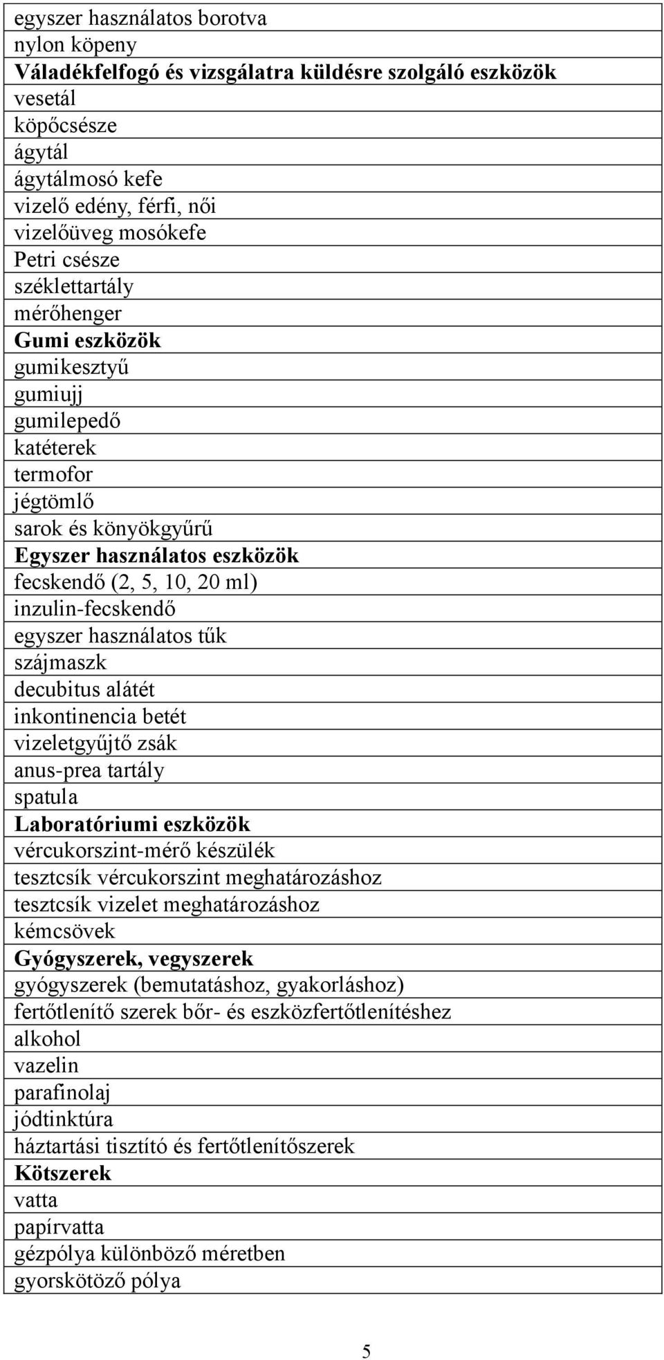 egyszer használatos tűk szájmaszk decubitus alátét inkontinencia betét vizeletgyűjtő zsák anus-prea tartály spatula Laboratóriumi eszközök vércukorszint-mérő készülék tesztcsík vércukorszint