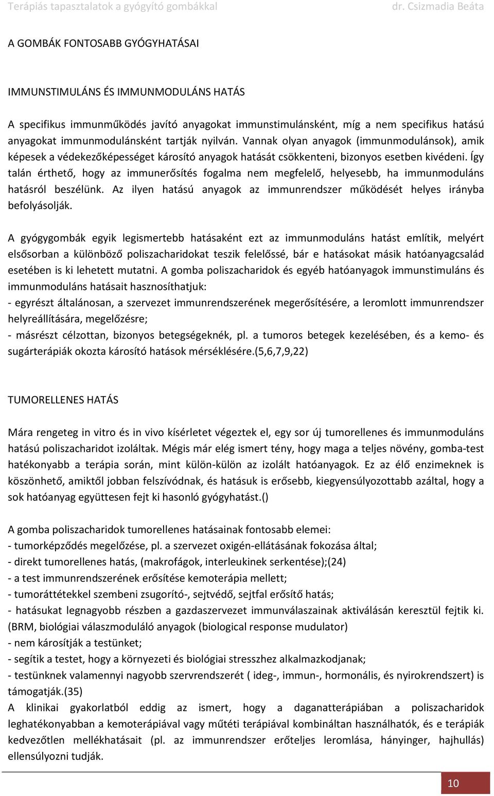 Így talán érthető, hogy az immunerősítés fogalma nem megfelelő, helyesebb, ha immunmoduláns hatásról beszélünk. Az ilyen hatású anyagok az immunrendszer működését helyes irányba befolyásolják.