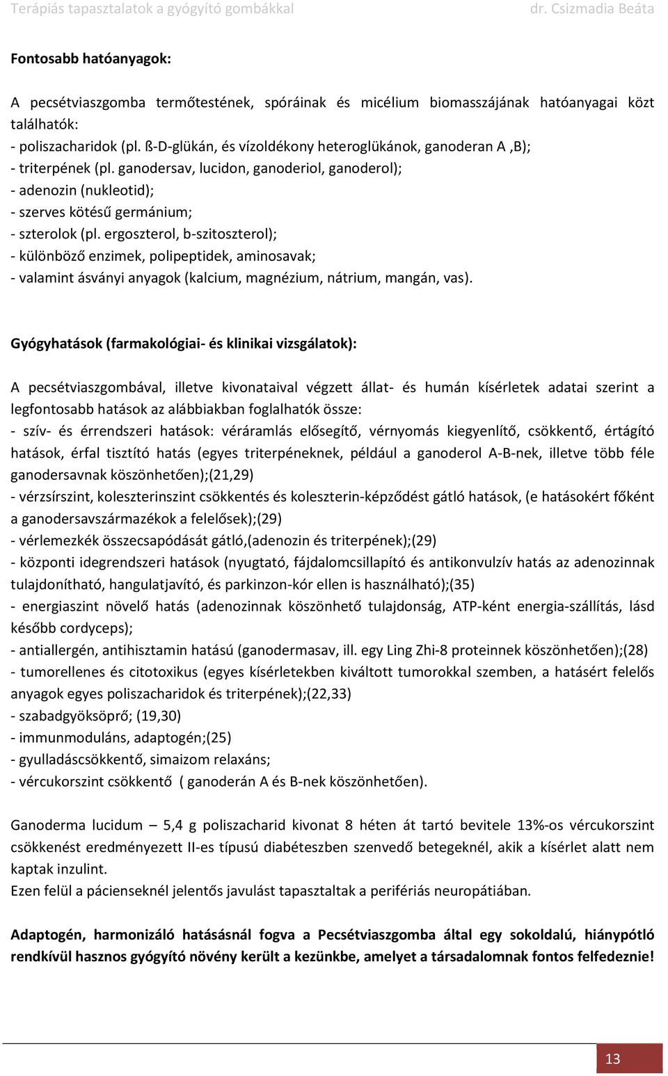 ergoszterol, b-szitoszterol); - különböző enzimek, polipeptidek, aminosavak; - valamint ásványi anyagok (kalcium, magnézium, nátrium, mangán, vas).