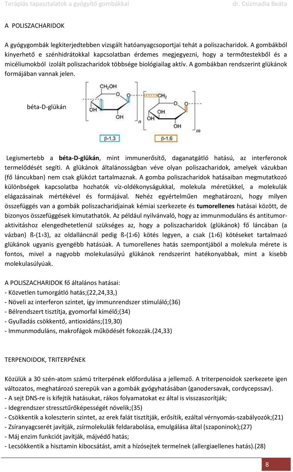 A gombákban rendszerint glükánok formájában vannak jelen. béta-d-glükán Legismertebb a béta-d-glükán, mint immunerősítő, daganatgátló hatású, az interferonok termelődését segíti.