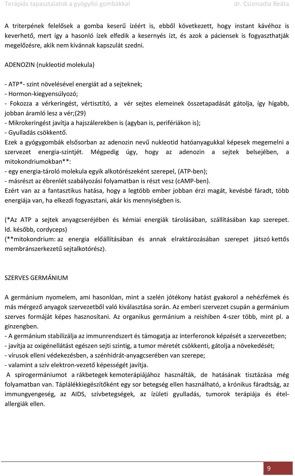 ADENOZIN (nukleotid molekula) - ATP*- szint növelésével energiát ad a sejteknek; - Hormon-kiegyensúlyozó; - Fokozza a vérkeringést, vértisztító, a vér sejtes elemeinek összetapadását gátolja, így