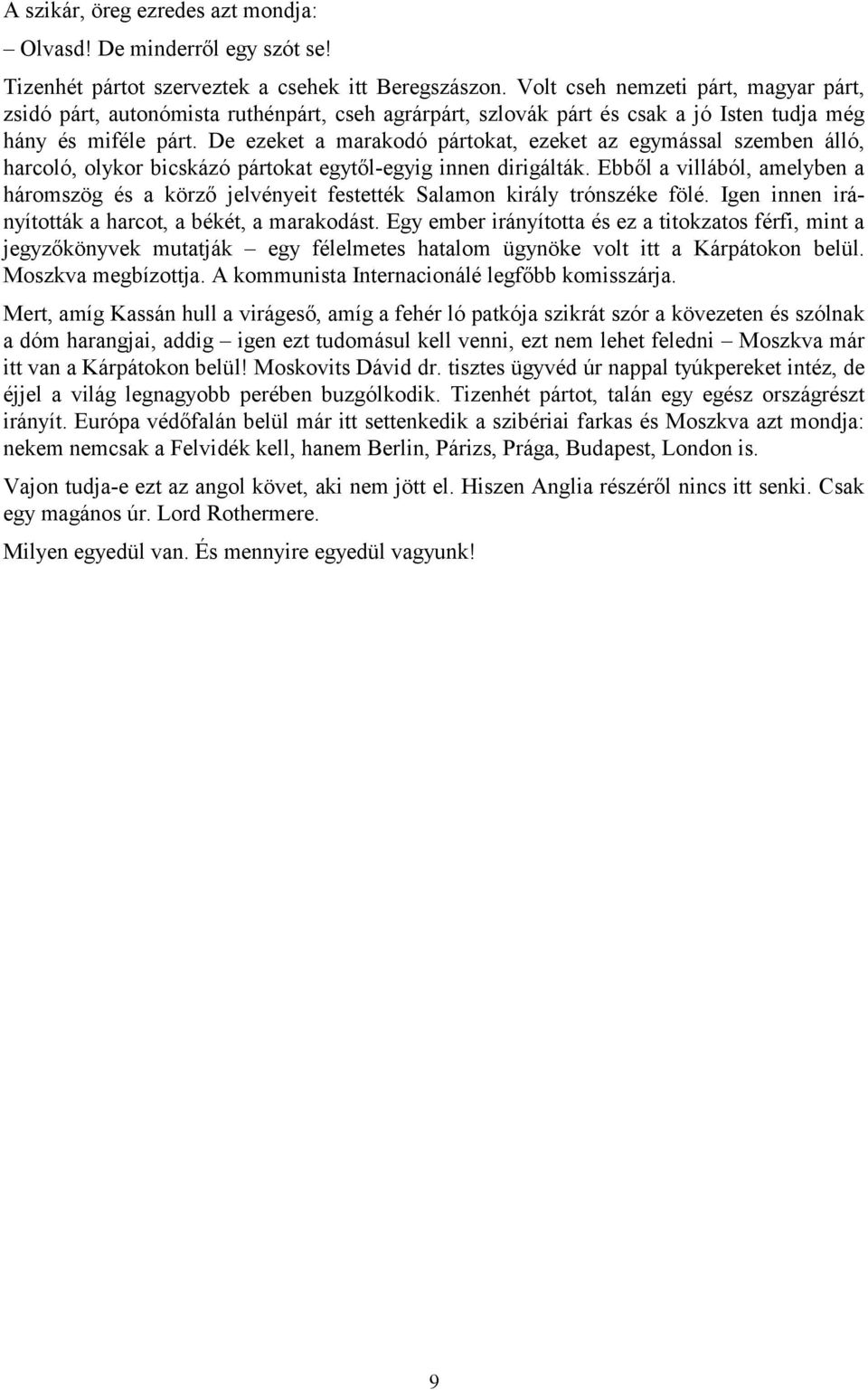 De ezeket a marakodó pártokat, ezeket az egymással szemben álló, harcoló, olykor bicskázó pártokat egytől-egyig innen dirigálták.