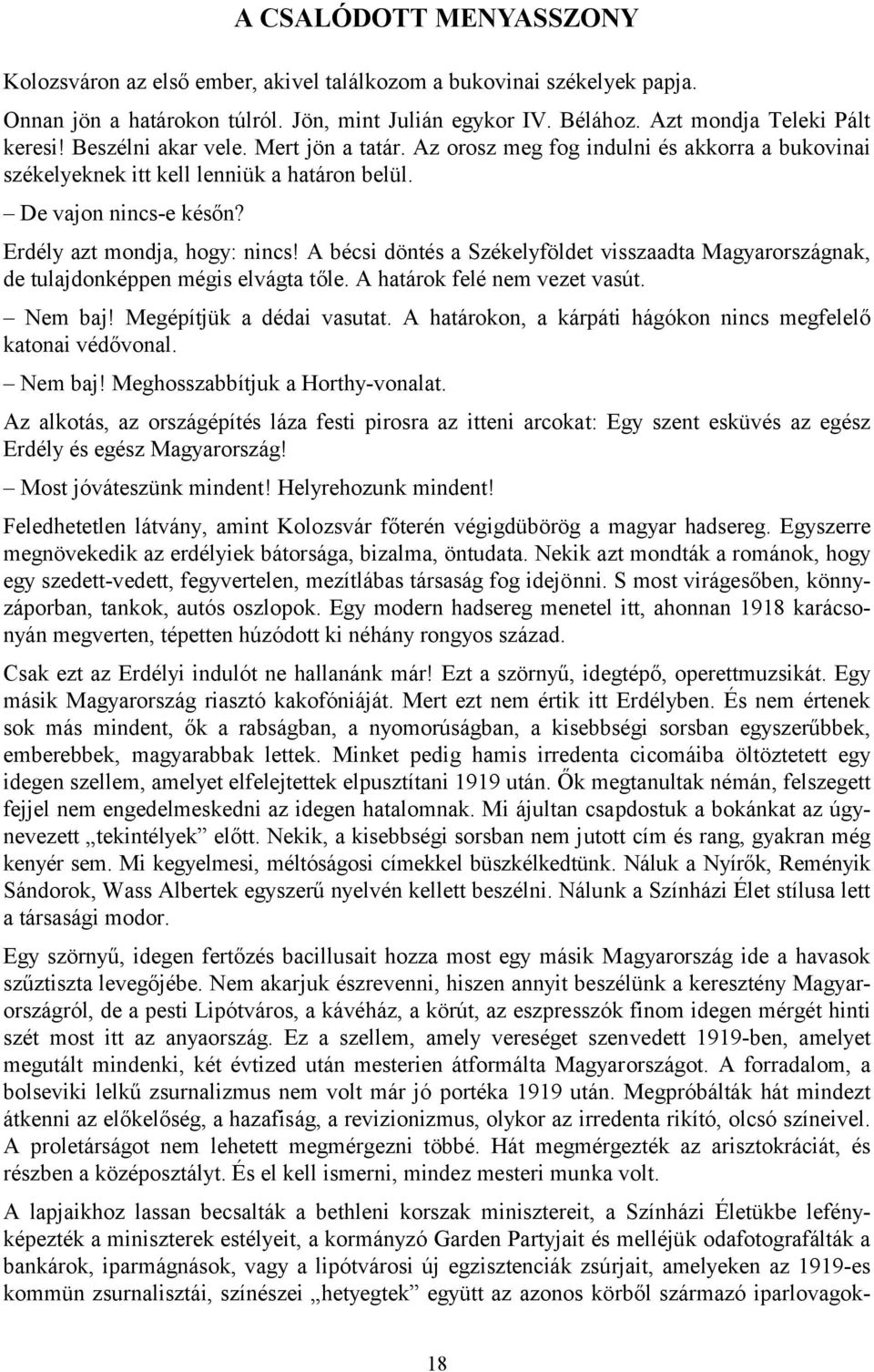 A bécsi döntés a Székelyföldet visszaadta Magyarországnak, de tulajdonképpen mégis elvágta tőle. A határok felé nem vezet vasút. Nem baj! Megépítjük a dédai vasutat.