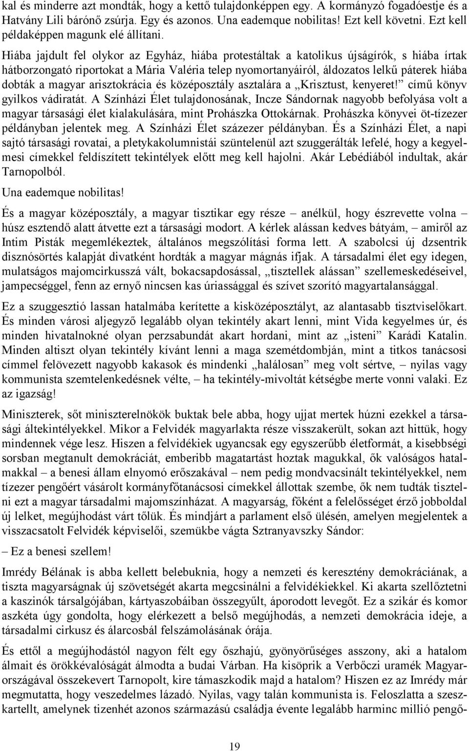 Hiába jajdult fel olykor az Egyház, hiába protestáltak a katolikus újságírók, s hiába írtak hátborzongató riportokat a Mária Valéria telep nyomortanyáiról, áldozatos lelkű páterek hiába dobták a