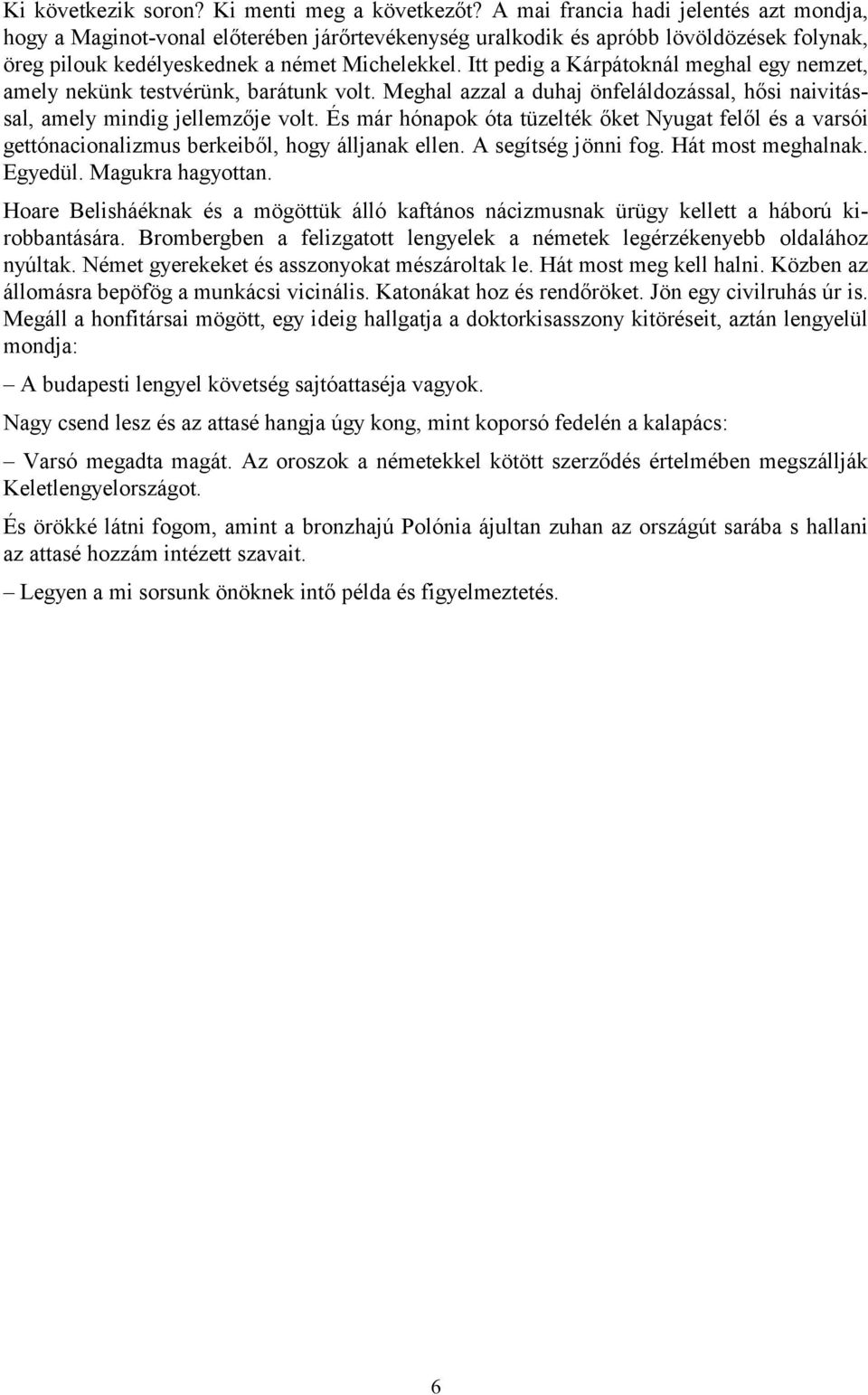 Itt pedig a Kárpátoknál meghal egy nemzet, amely nekünk testvérünk, barátunk volt. Meghal azzal a duhaj önfeláldozással, hősi naivitással, amely mindig jellemzője volt.