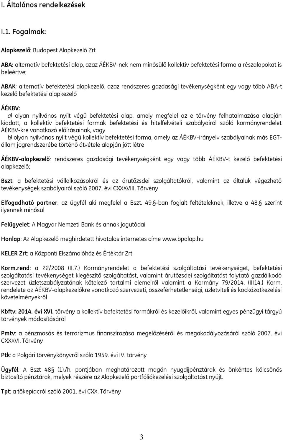 alapkezelő, azaz rendszeres gazdasági tevékenységként egy vagy több ABA-t kezelő befektetési alapkezelő ÁÉKBV: a) olyan nyilvános nyílt végű befektetési alap, amely megfelel az e törvény