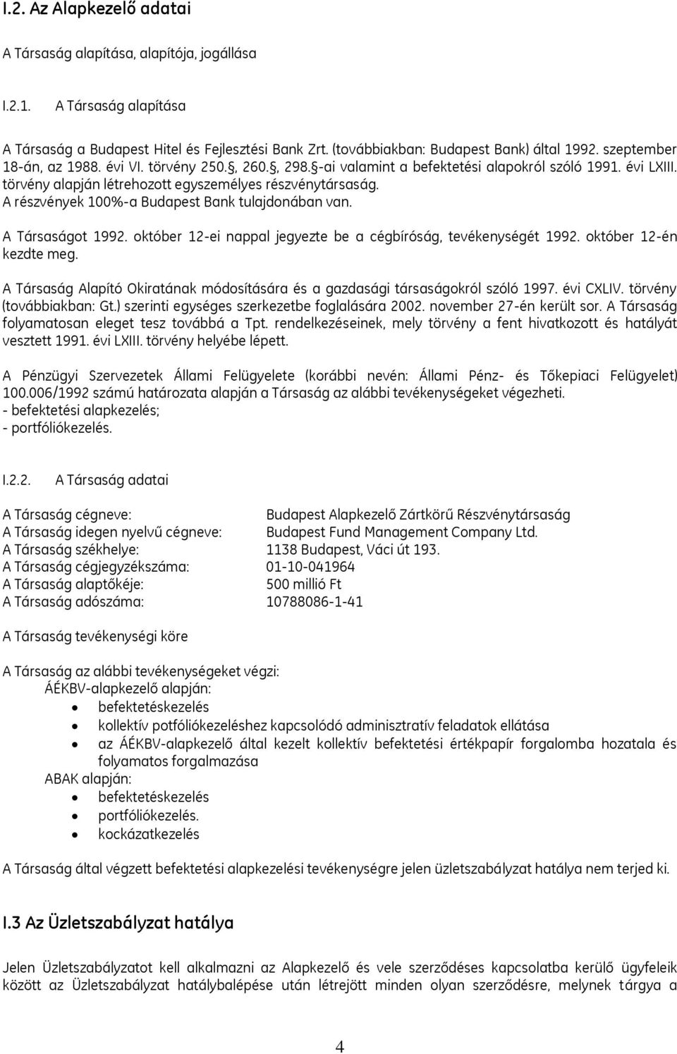 A részvények 100%-a Budapest Bank tulajdonában van. A Társaságot 1992. október 12-ei nappal jegyezte be a cégbíróság, tevékenységét 1992. október 12-én kezdte meg.