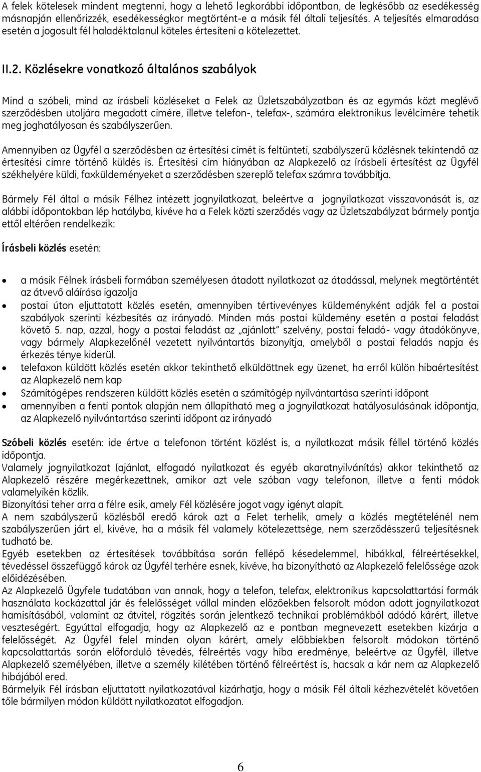 Közlésekre vonatkozó általános szabályok Mind a szóbeli, mind az írásbeli közléseket a Felek az Üzletszabályzatban és az egymás közt meglévő szerződésben utoljára megadott címére, illetve telefon-,