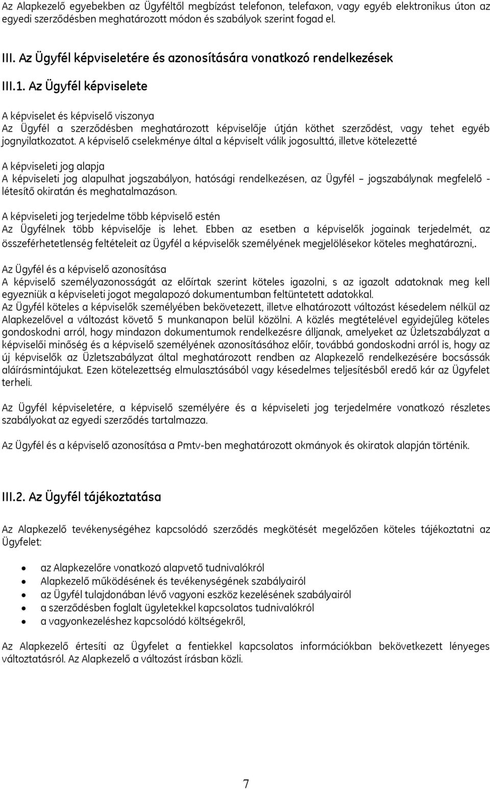 Az Ügyfél képviselete A képviselet és képviselő viszonya Az Ügyfél a szerződésben meghatározott képviselője útján köthet szerződést, vagy tehet egyéb jognyilatkozatot.