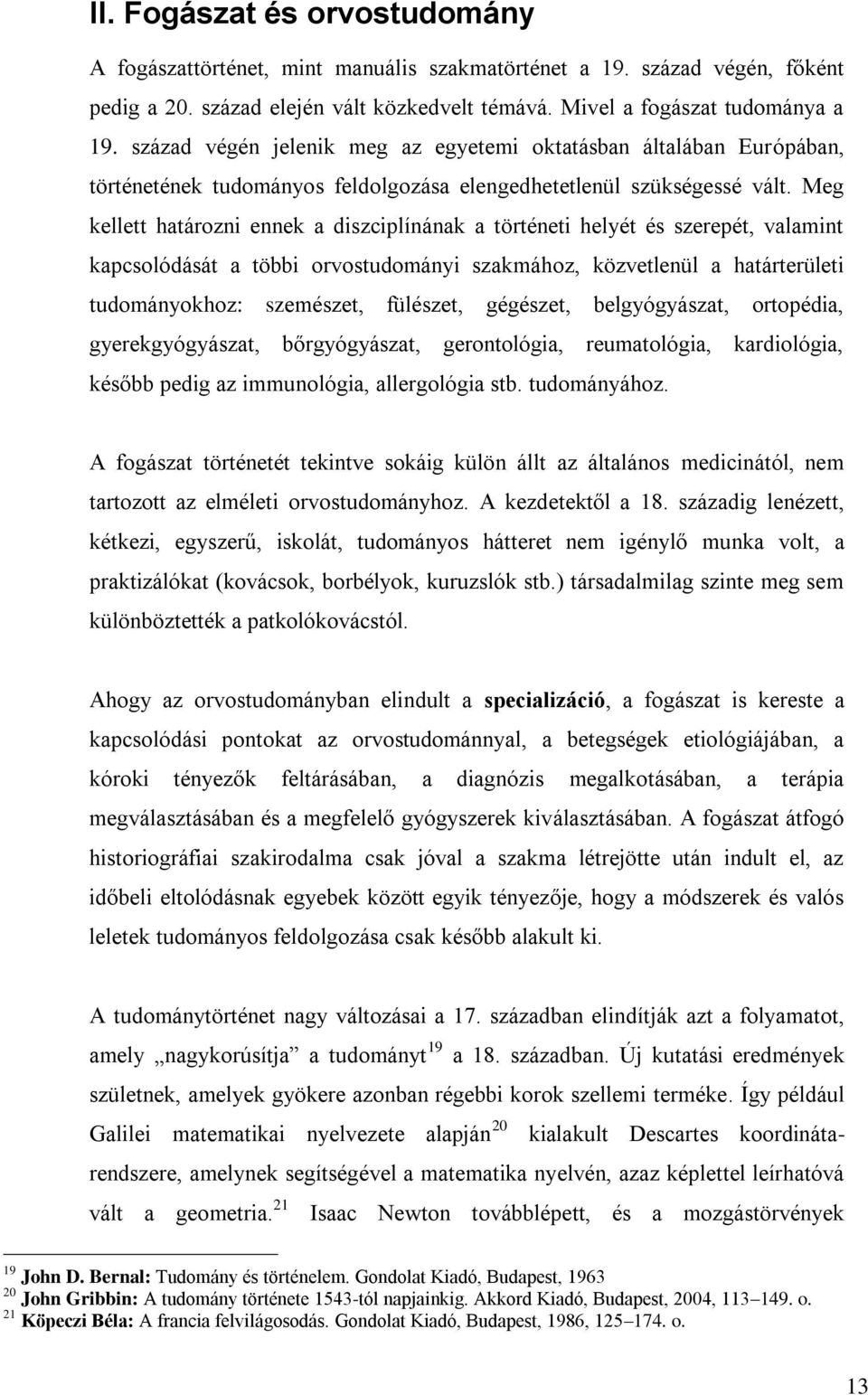 Meg kellett határozni ennek a diszciplínának a történeti helyét és szerepét, valamint kapcsolódását a többi orvostudományi szakmához, közvetlenül a határterületi tudományokhoz: szemészet, fülészet,