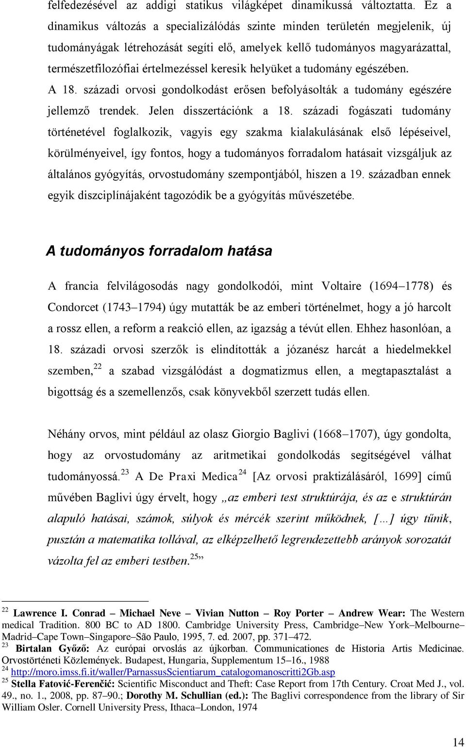 keresik helyüket a tudomány egészében. A 18. századi orvosi gondolkodást erősen befolyásolták a tudomány egészére jellemző trendek. Jelen disszertációnk a 18.