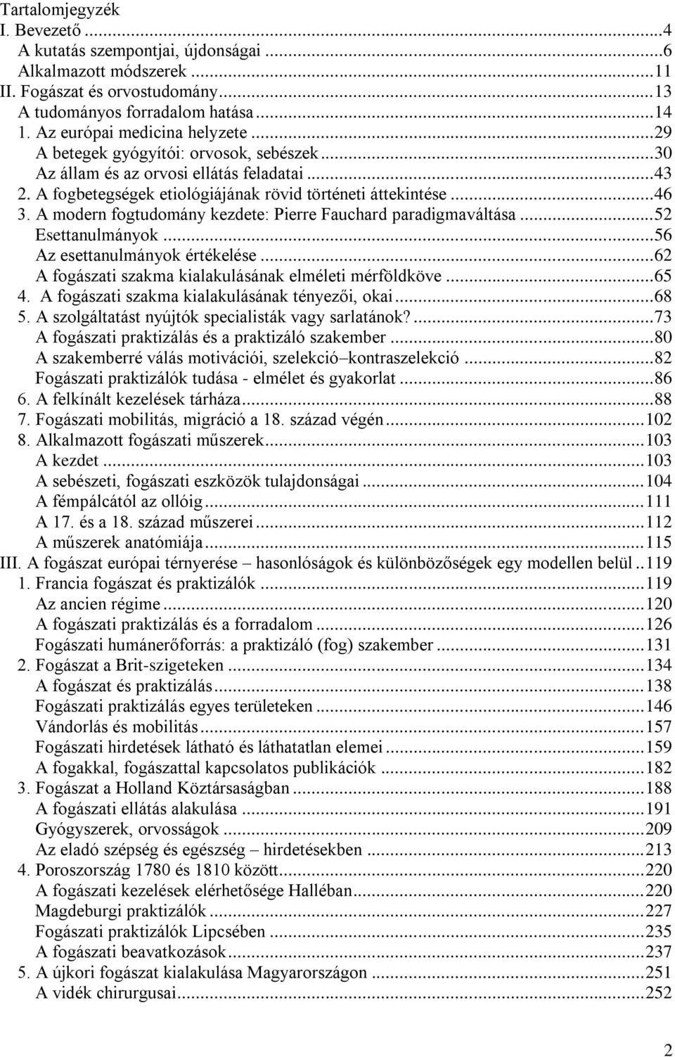 A modern fogtudomány kezdete: Pierre Fauchard paradigmaváltása... 52 Esettanulmányok... 56 Az esettanulmányok értékelése... 62 A fogászati szakma kialakulásának elméleti mérföldköve... 65 4.