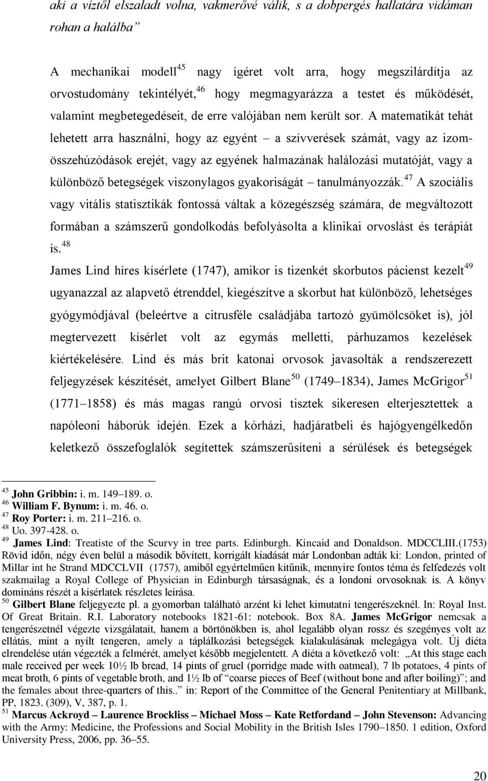 A matematikát tehát lehetett arra használni, hogy az egyént a szívverések számát, vagy az izomösszehúzódások erejét, vagy az egyének halmazának halálozási mutatóját, vagy a különböző betegségek