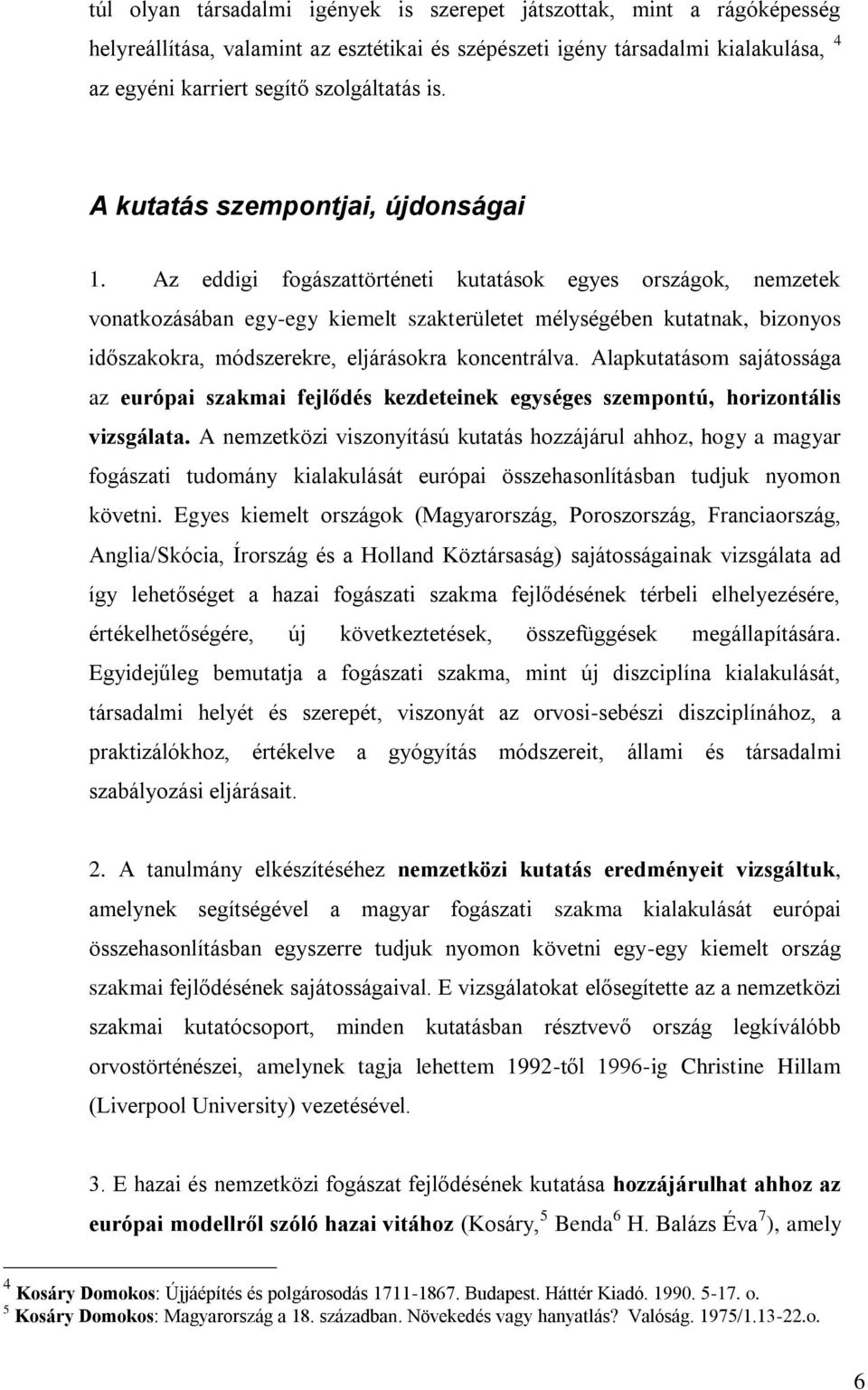 Az eddigi fogászattörténeti kutatások egyes országok, nemzetek vonatkozásában egy-egy kiemelt szakterületet mélységében kutatnak, bizonyos időszakokra, módszerekre, eljárásokra koncentrálva.