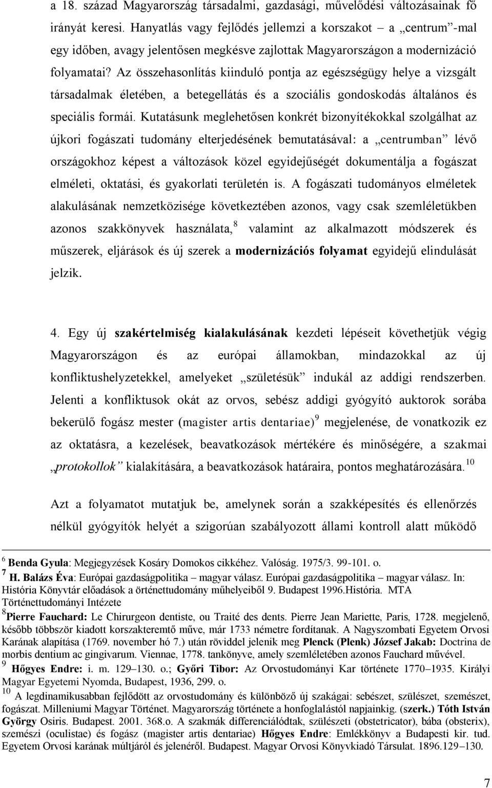 Az összehasonlítás kiinduló pontja az egészségügy helye a vizsgált társadalmak életében, a betegellátás és a szociális gondoskodás általános és speciális formái.