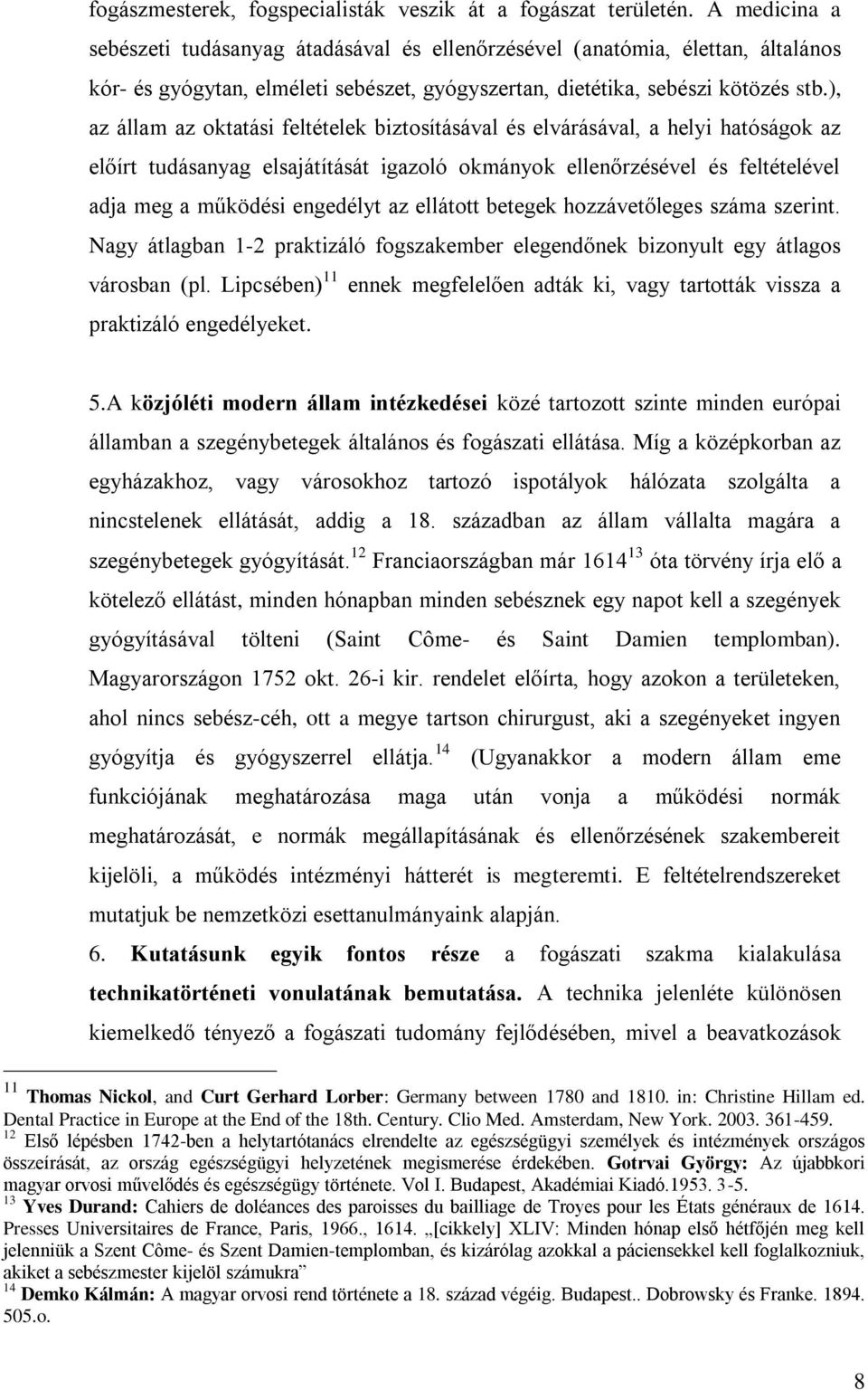 ), az állam az oktatási feltételek biztosításával és elvárásával, a helyi hatóságok az előírt tudásanyag elsajátítását igazoló okmányok ellenőrzésével és feltételével adja meg a működési engedélyt az