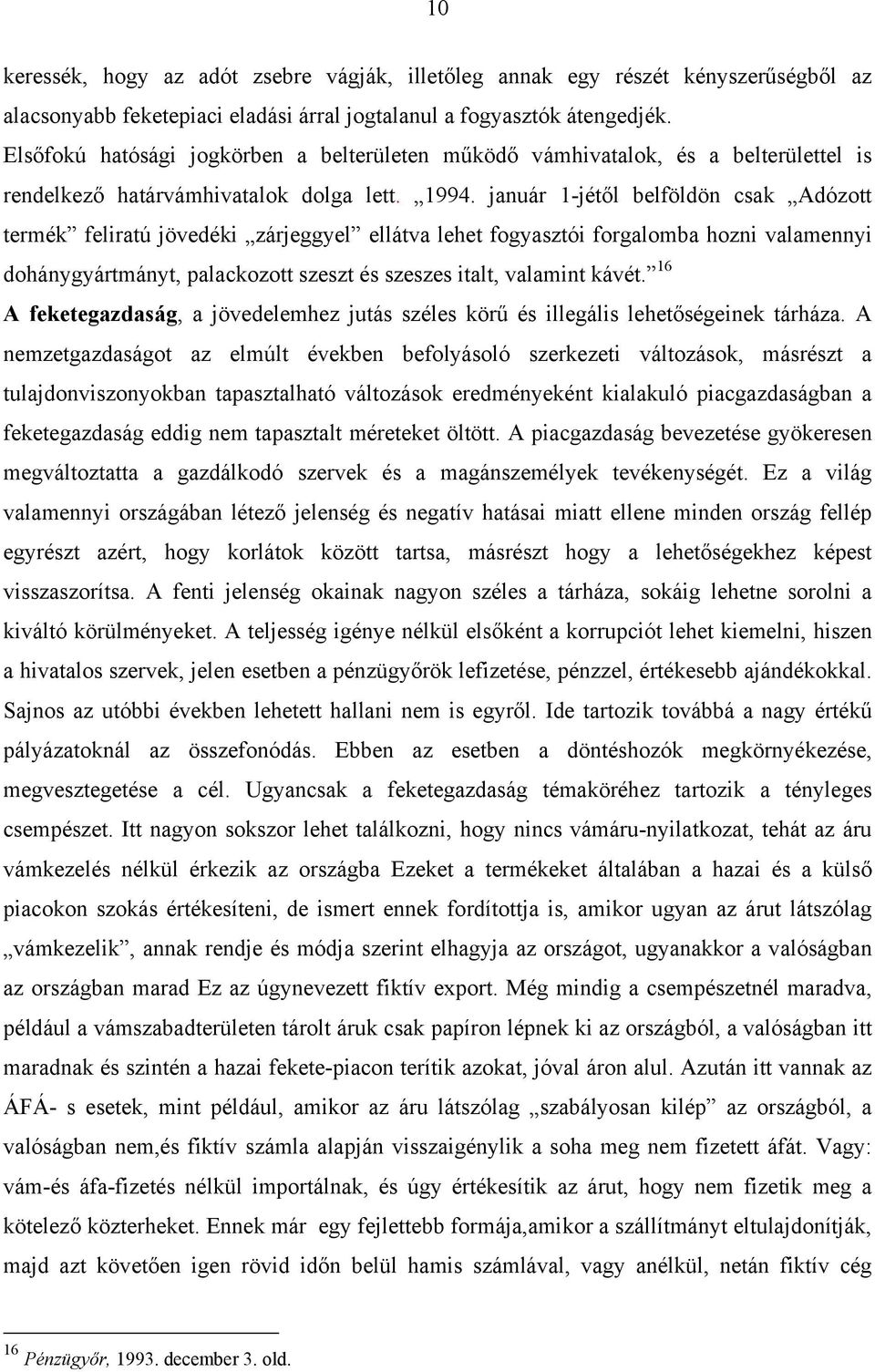 január 1-jétől belföldön csak Adózott termék feliratú jövedéki zárjeggyel ellátva lehet fogyasztói forgalomba hozni valamennyi dohánygyártmányt, palackozott szeszt és szeszes italt, valamint kávét.