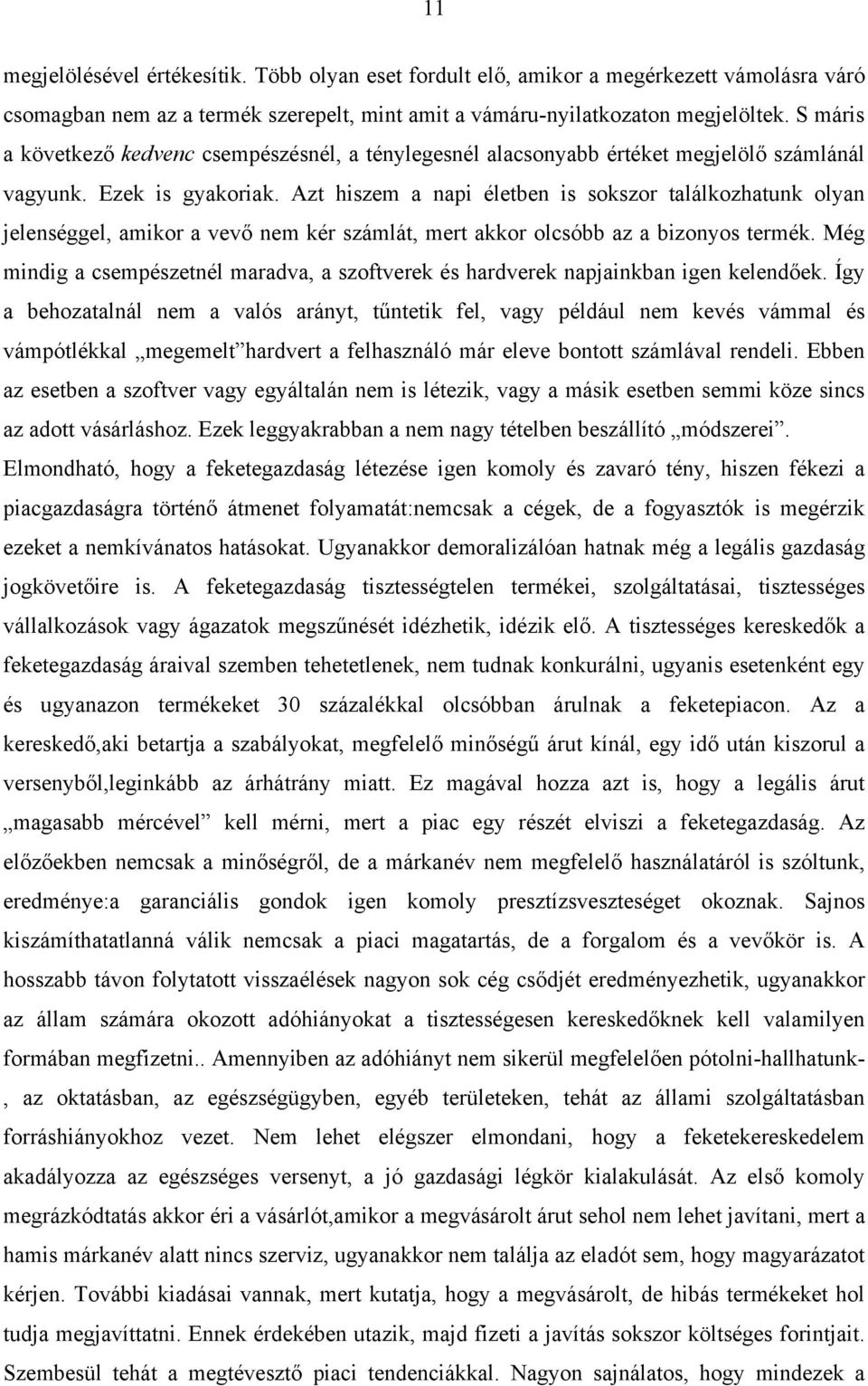 Azt hiszem a napi életben is sokszor találkozhatunk olyan jelenséggel, amikor a vevő nem kér számlát, mert akkor olcsóbb az a bizonyos termék.