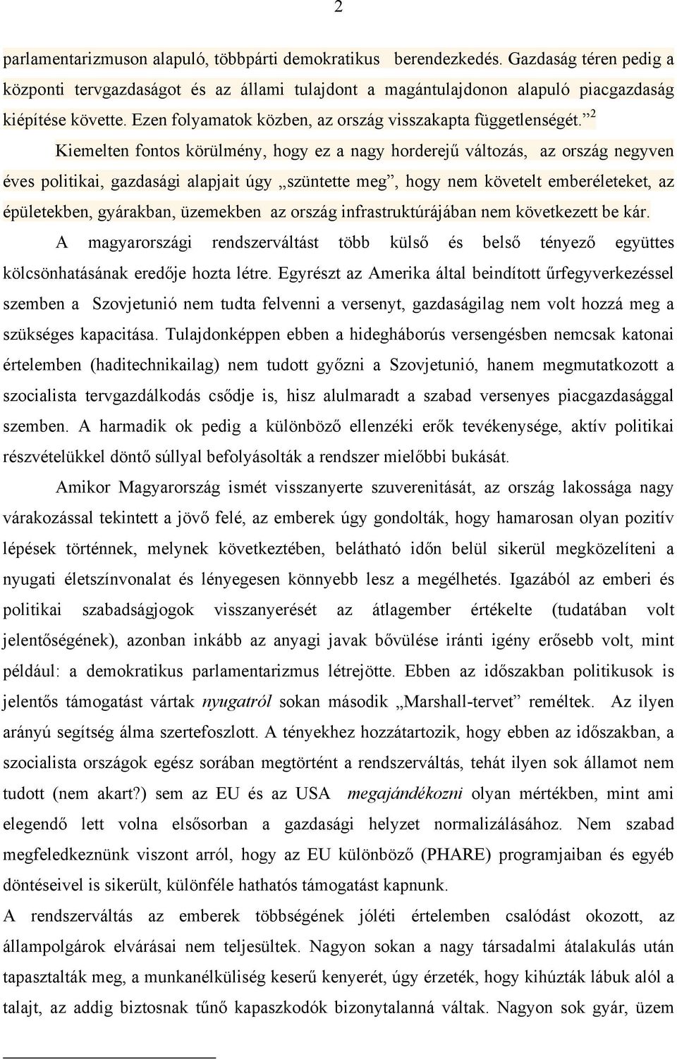 2 Kiemelten fontos körülmény, hogy ez a nagy horderejű változás, az ország negyven éves politikai, gazdasági alapjait úgy szüntette meg, hogy nem követelt emberéleteket, az épületekben, gyárakban,