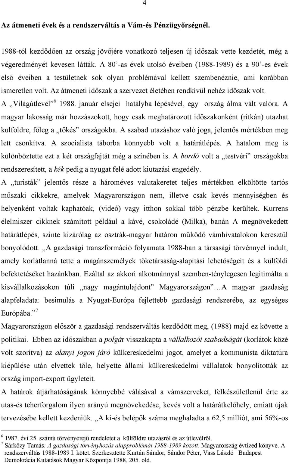 Az átmeneti időszak a szervezet életében rendkívül nehéz időszak volt. A Világútlevél 6 1988. január elsejei hatályba lépésével, egy ország álma vált valóra.