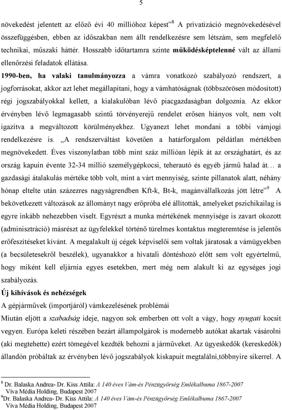 1990-ben, ha valaki tanulmányozza a vámra vonatkozó szabályozó rendszert, a jogforrásokat, akkor azt lehet megállapítani, hogy a vámhatóságnak (többszörösen módosított) régi jogszabályokkal kellett,