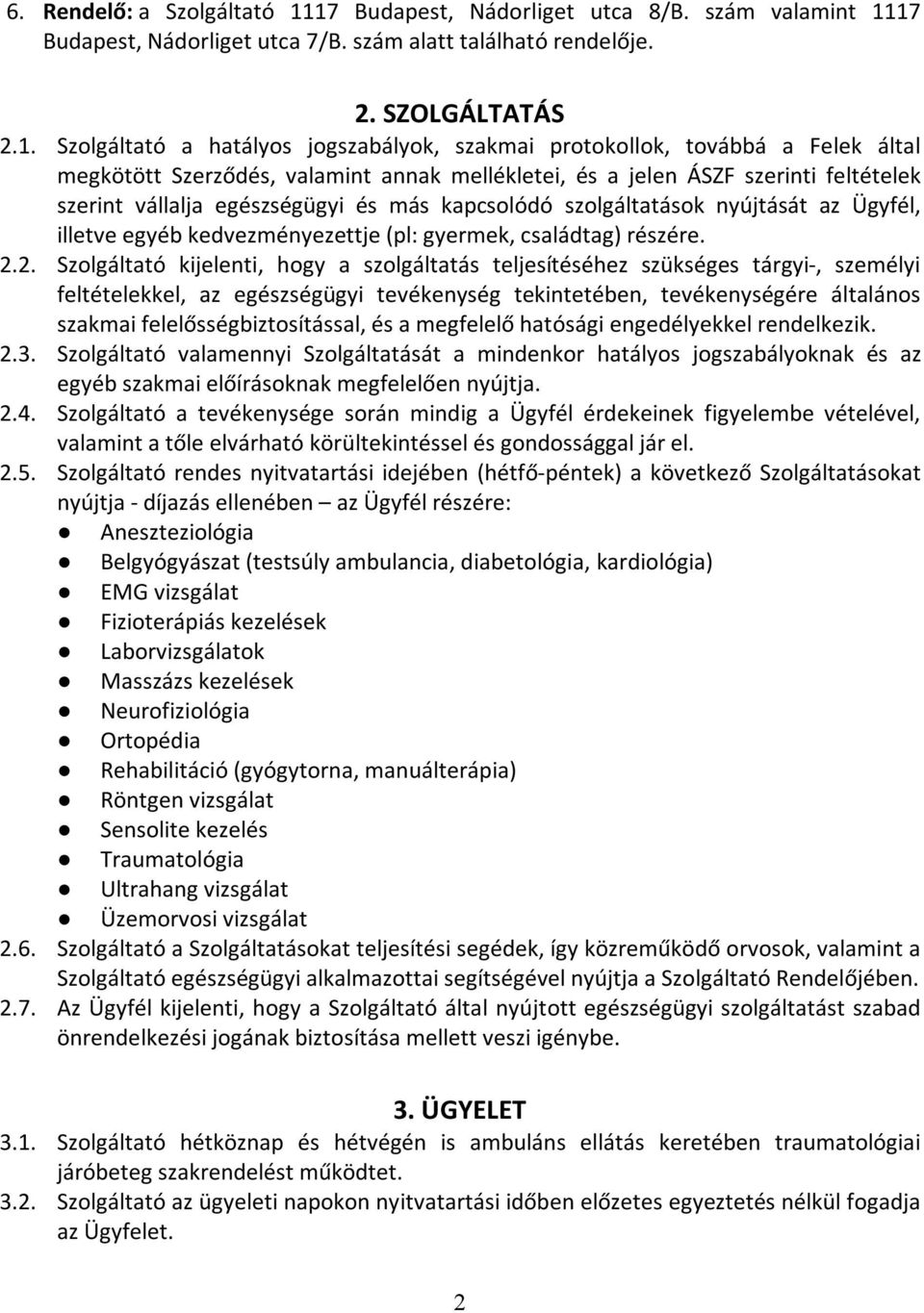 továbbá a Felek által megkötött Szerződés, valamint annak mellékletei, és a jelen ÁSZF szerinti feltételek szerint vállalja egészségügyi és más kapcsolódó szolgáltatások nyújtását az Ügyfél, illetve