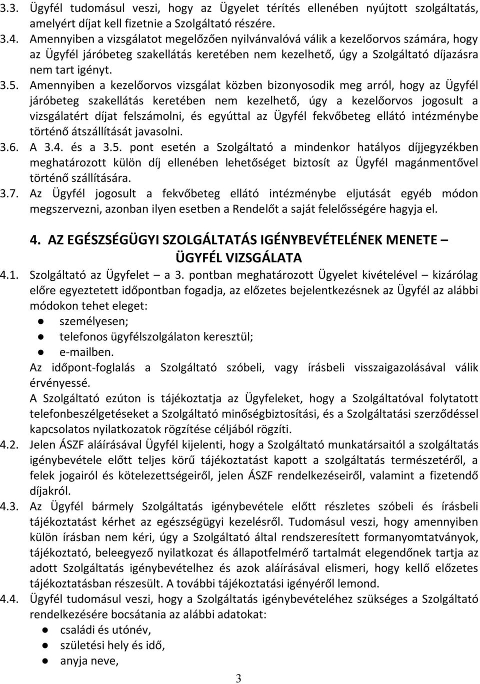 Amennyiben a kezelőorvos vizsgálat közben bizonyosodik meg arról, hogy az Ügyfél járóbeteg szakellátás keretében nem kezelhető, úgy a kezelőorvos jogosult a vizsgálatért díjat felszámolni, és