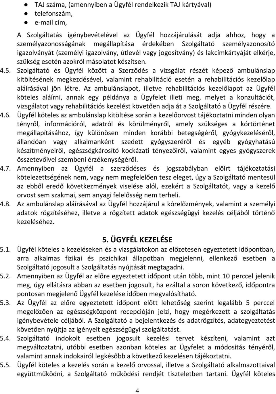 Szolgáltató és Ügyfél között a Szerződés a vizsgálat részét képező ambulánslap kitöltésének megkezdésével, valamint rehabilitáció esetén a rehabilitációs kezelőlap aláírásával jön létre.