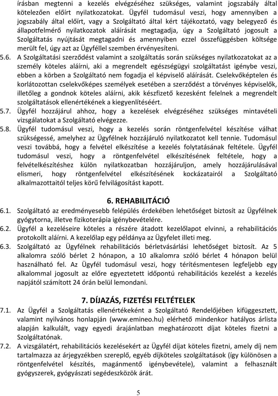 jogosult a Szolgáltatás nyújtását megtagadni és amennyiben ezzel összefüggésben költsége merült fel, úgy azt az Ügyféllel szemben érvényesíteni. 5.6.