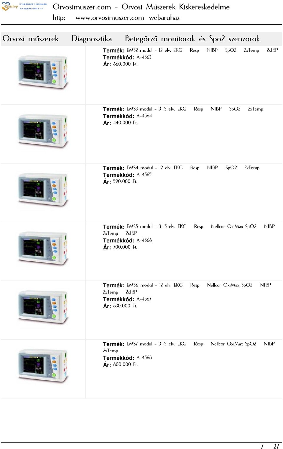 EKG / Resp / NIBP / SpO2 / 2xTemp Termékkód: A-4565 Ár: 590.000 Ft. Termék: EMS5 modul - 3/5 elv. EKG / Resp / Nellcor OxiMax SpO2 / NIBP / 2xTemp / 2xIBP Termékkód: A-4566 Ár: 700.