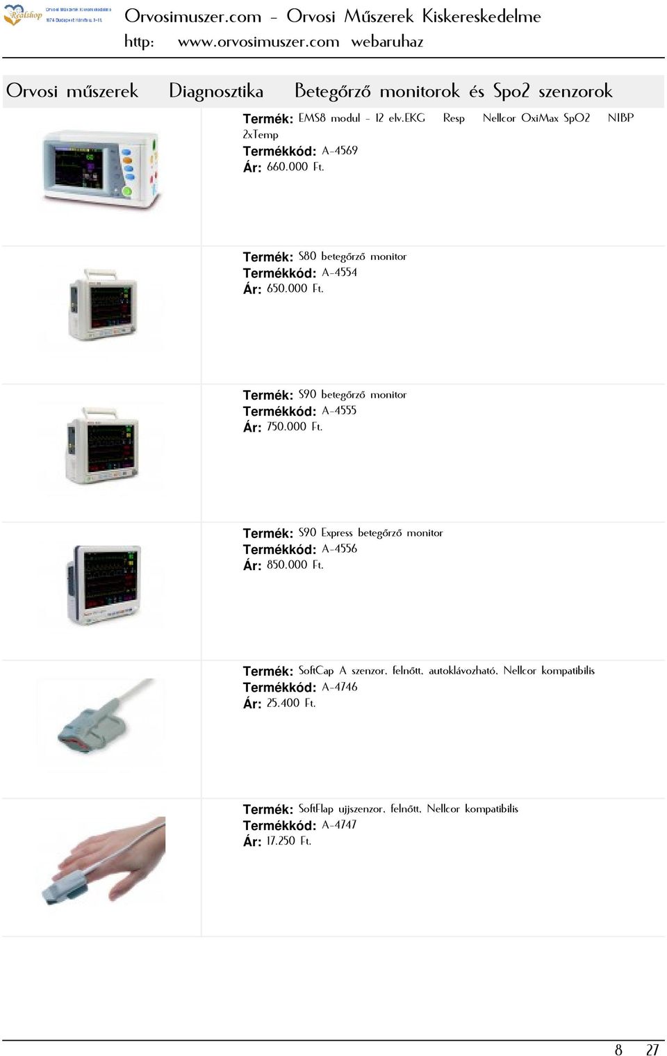 000 Ft. Termék: S90 Express betegőrző monitor Termékkód: A-4556 Ár: 850.000 Ft. Termék: SoftCap A szenzor, felnőtt, autoklávozható, Nellcor kompatibilis Termékkód: A-4746 Ár: 25.