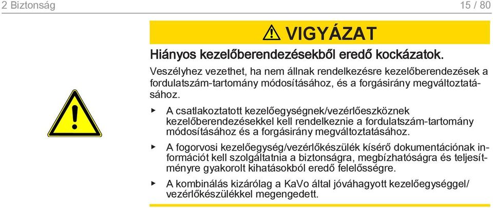 A csatlakoztatott kezelőegységnek/vezérlőeszköznek kezelőberendezésekkel kell rendelkeznie a fordulatszám-tartomány módosításához és a forgásirány megváltoztatásához.