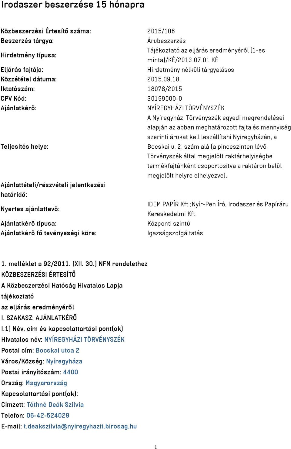 Iktatószám: 18078/2015 CPV Kód: 30199000-0 Ajánlatkérő: NYÍREGYHÁZI TÖRVÉNYSZÉK A Nyíregyházi Törvényszék egyedi megrendelései alapján az abban meghatározott fajta és mennyiség szerinti árukat kell