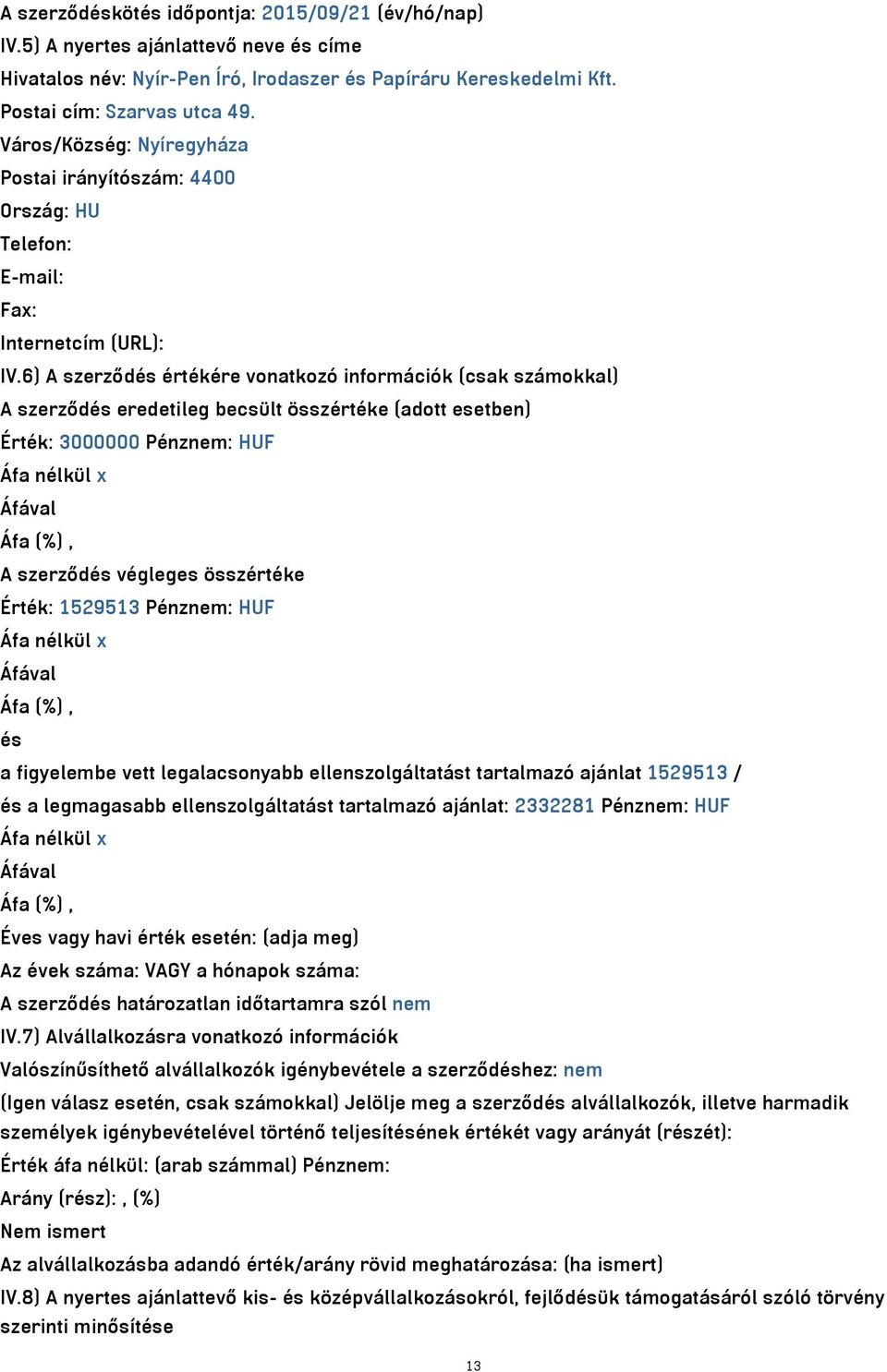 6) A szerződés értékére vonatkozó információk (csak számokkal) A szerződés eredetileg becsült összértéke (adott esetben) Érték: 3000000 Pénznem: HUF Áfa nélkül x A szerződés végleges összértéke