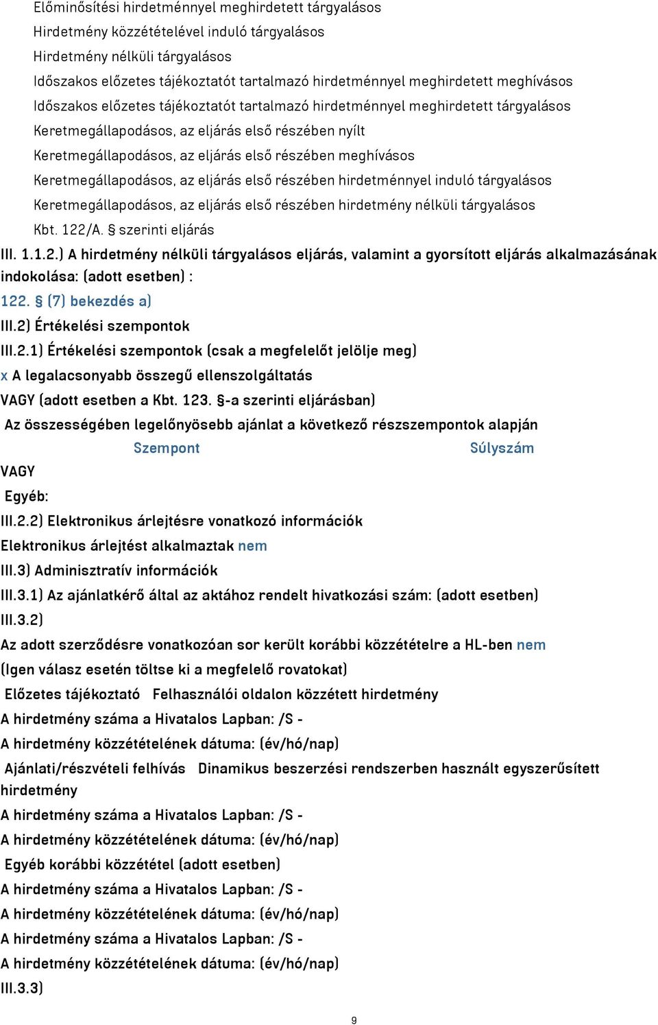 meghívásos Keretmegállapodásos, az eljárás első részében hirdetménnyel induló tárgyalásos Keretmegállapodásos, az eljárás első részében hirdetmény nélküli tárgyalásos Kbt. 122/A. szerinti eljárás III.